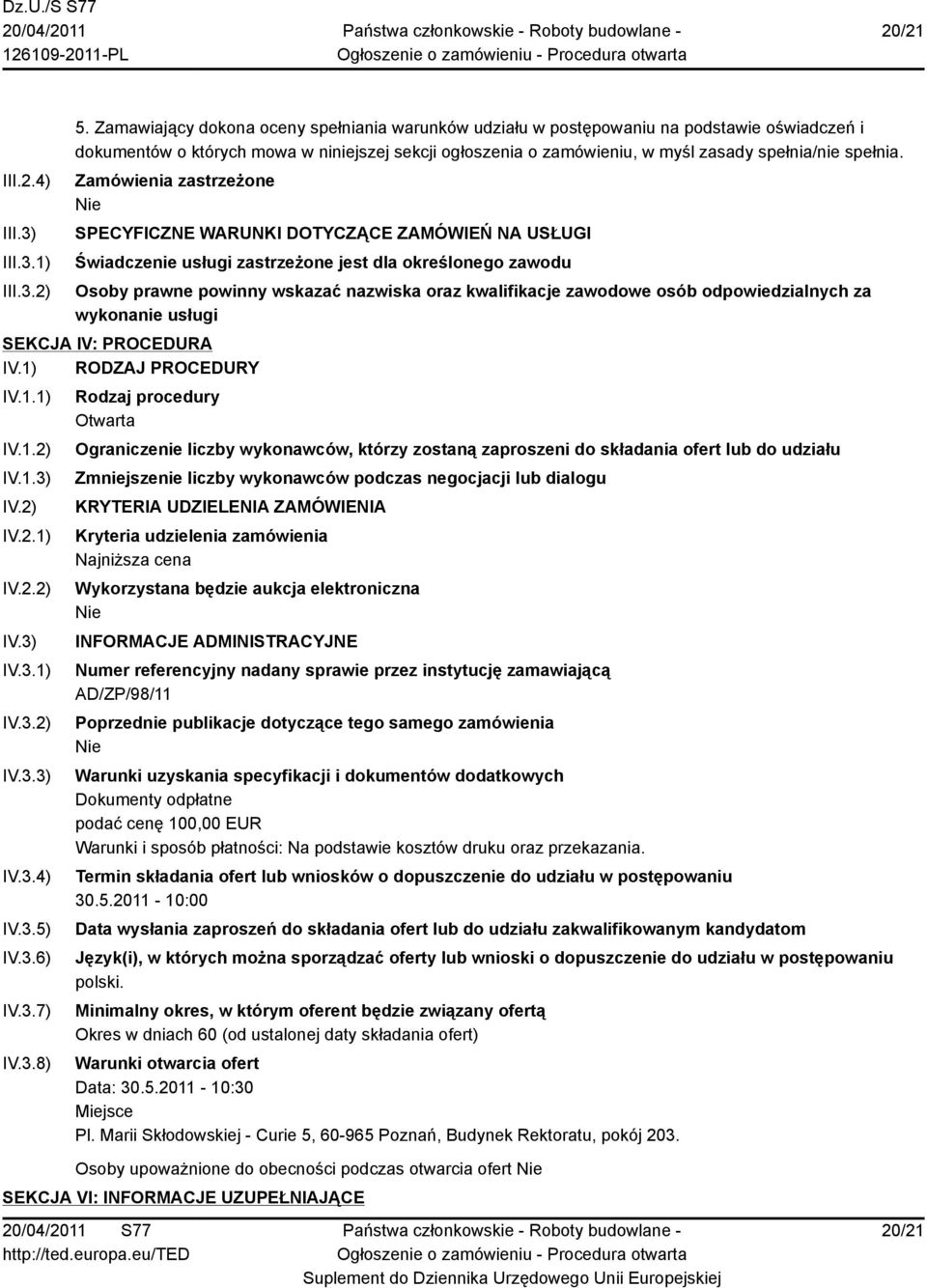 Zamówienia zastrzeżone Nie SPECYFICZNE WARUNKI DOTYCZĄCE ZAMÓWIEŃ NA USŁUGI Świadczenie usługi zastrzeżone jest dla określonego zawodu Osoby prawne powinny wskazać nazwiska oraz kwalifikacje zawodowe