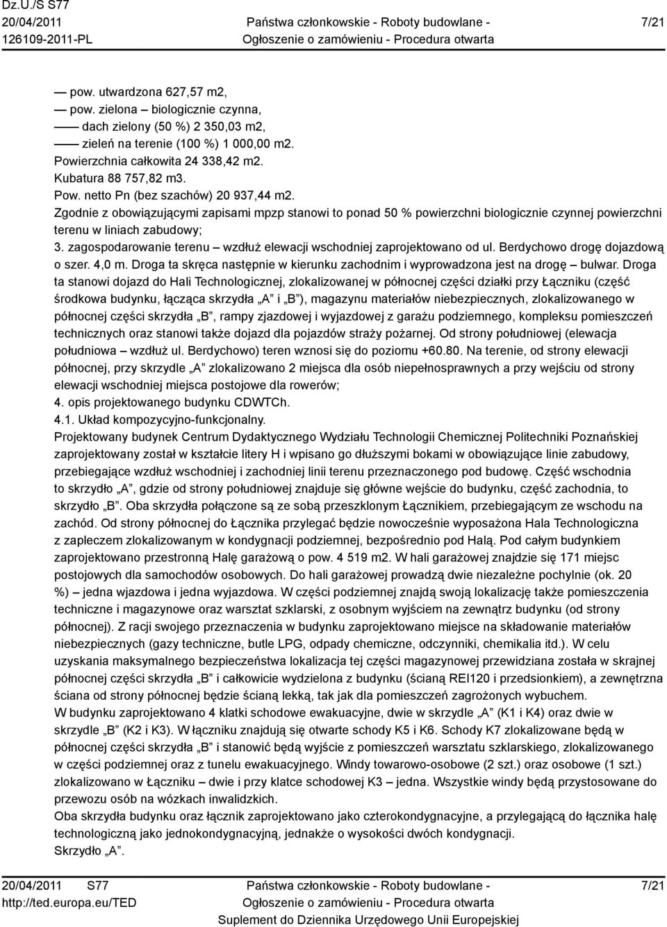 zagospodarowanie terenu wzdłuż elewacji wschodniej zaprojektowano od ul. Berdychowo drogę dojazdową o szer. 4,0 m. Droga ta skręca następnie w kierunku zachodnim i wyprowadzona jest na drogę bulwar.