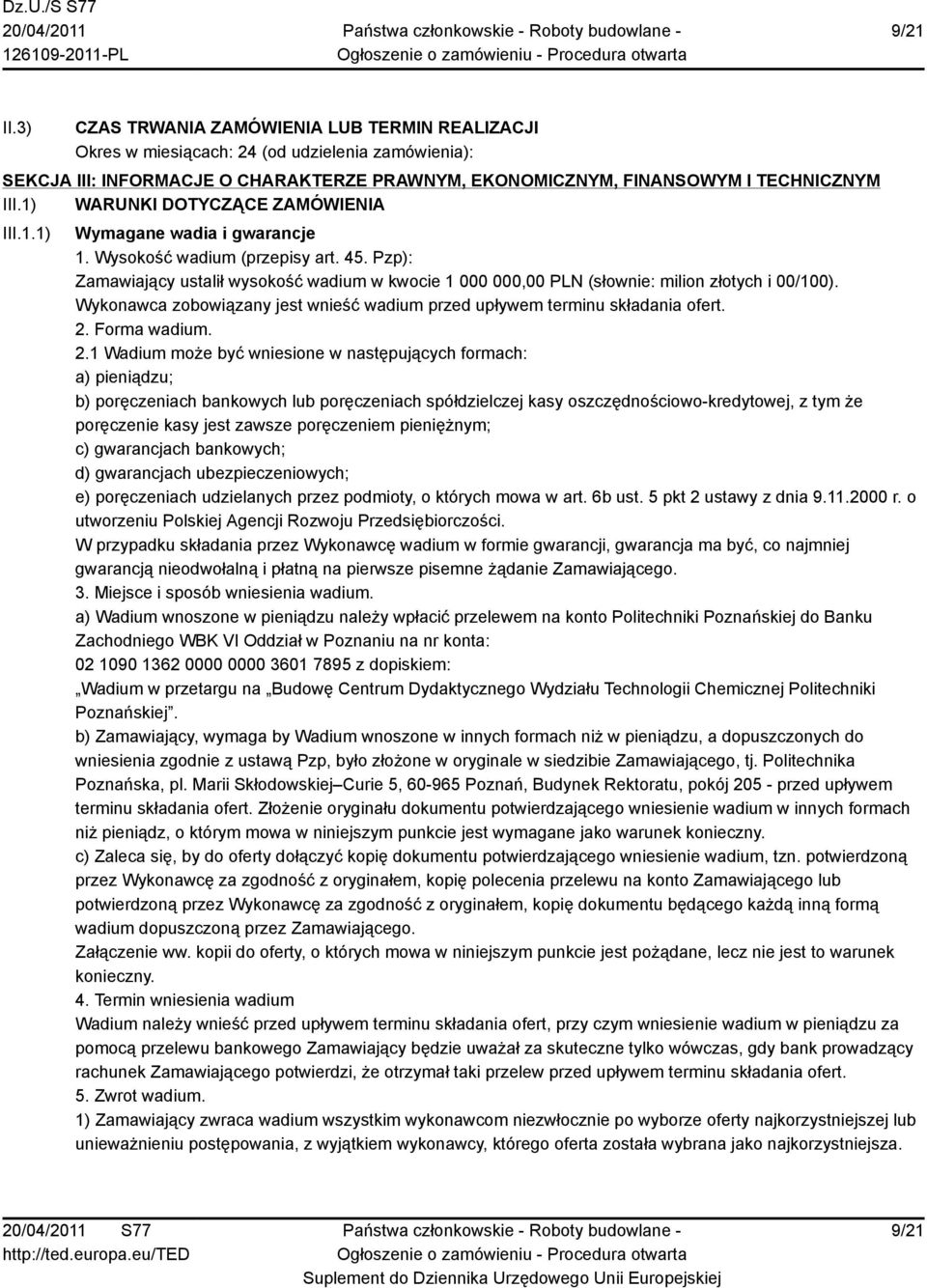 Pzp): Zamawiający ustalił wysokość wadium w kwocie 1 000 000,00 PLN (słownie: milion złotych i 00/100). Wykonawca zobowiązany jest wnieść wadium przed upływem terminu składania ofert. 2. Forma wadium.