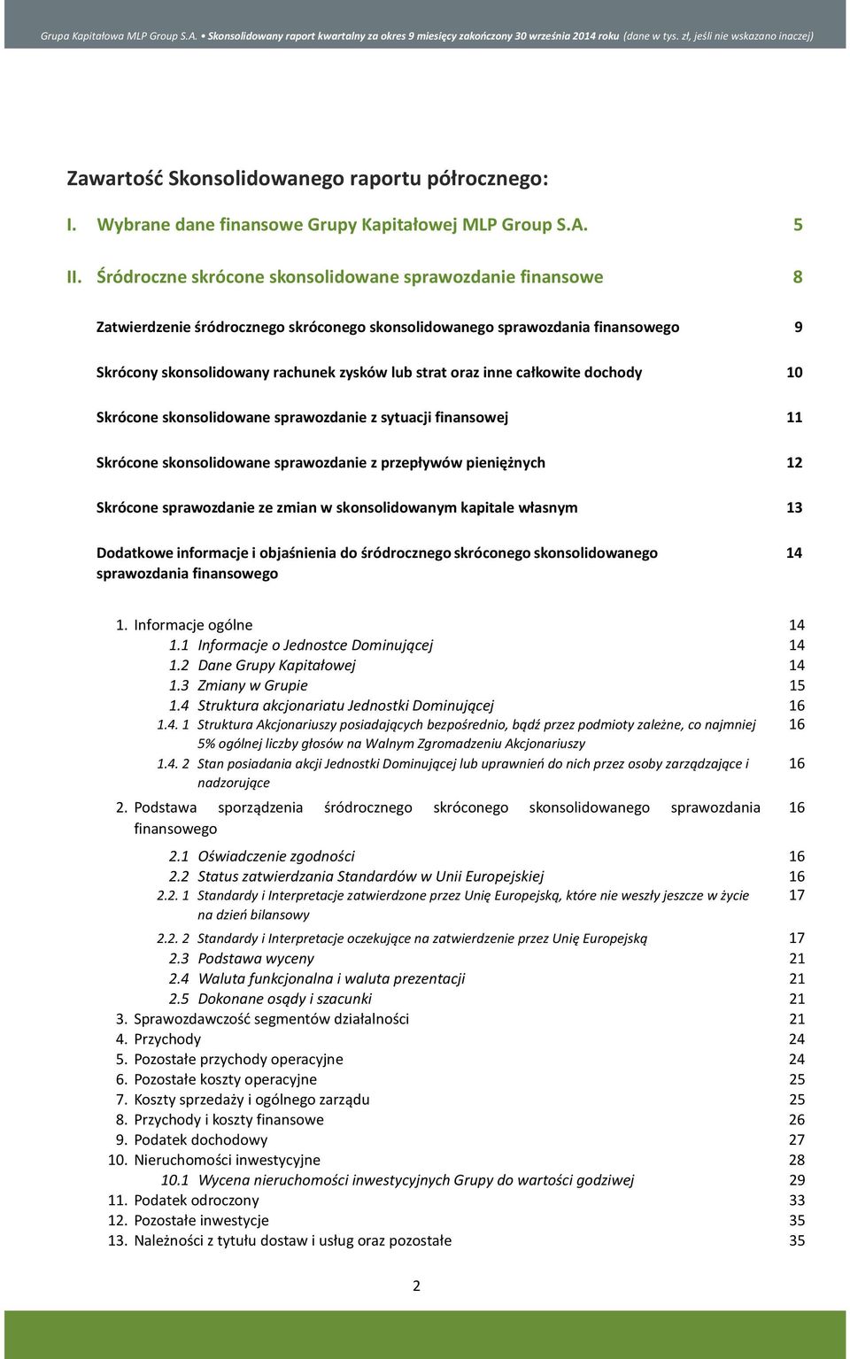 Śródroczne skrócone skonsolidowane sprawozdanie finansowe 8 Zatwierdzenie śródrocznego skróconego skonsolidowanego sprawozdania finansowego Skrócony skonsolidowany rachunek zysków lub strat oraz inne