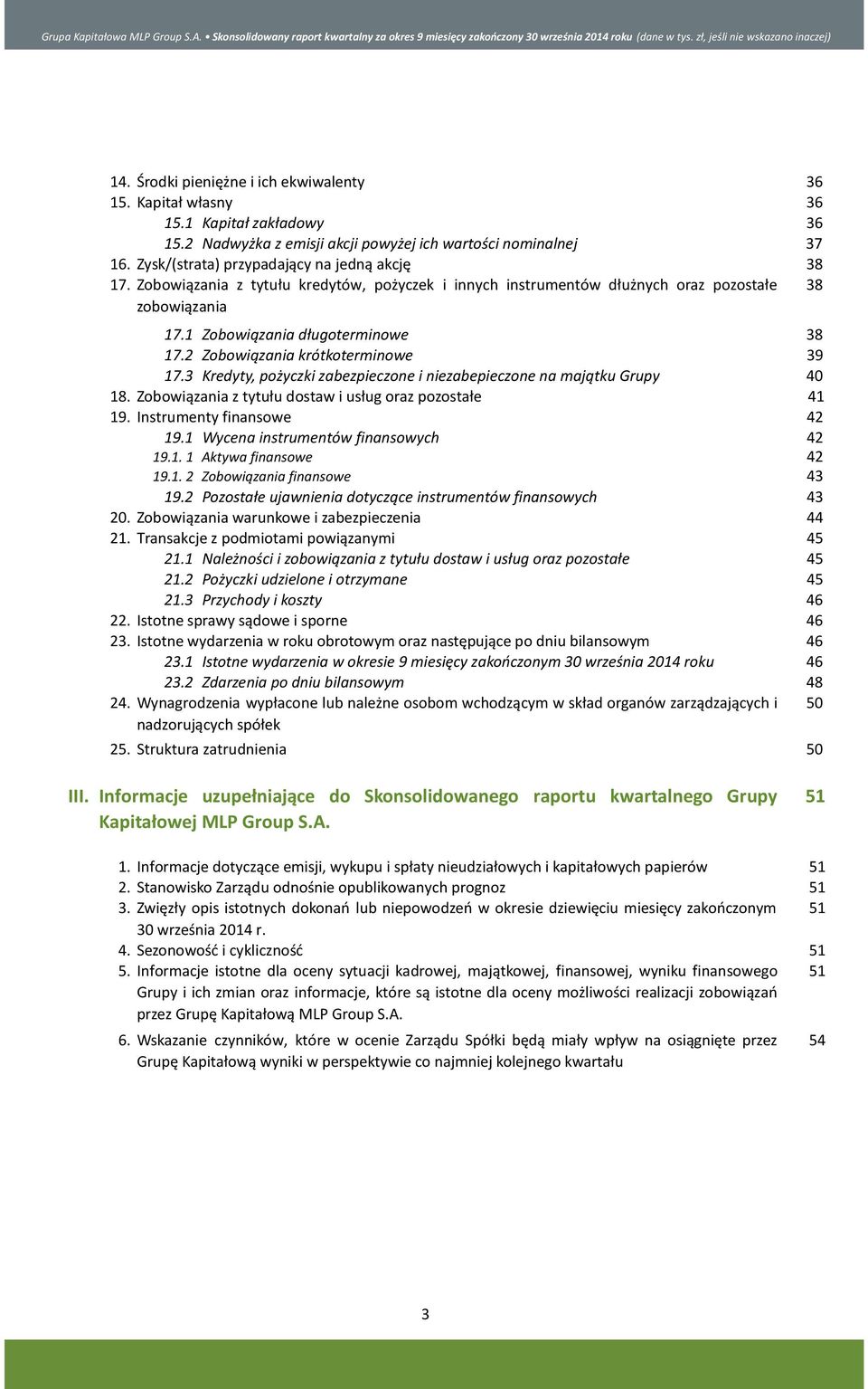 Zobowiązania z tytułu kredytów, pożyczek i innych instrumentów dłużnych oraz pozostałe 38 zobowiązania 17.1 Zobowiązania długoterminowe 38 17.2 Zobowiązania krótkoterminowe 39 17.