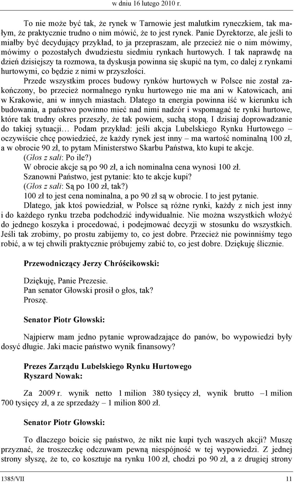 I tak naprawdę na dzień dzisiejszy ta rozmowa, ta dyskusja powinna się skupić na tym, co dalej z rynkami hurtowymi, co będzie z nimi w przyszłości.