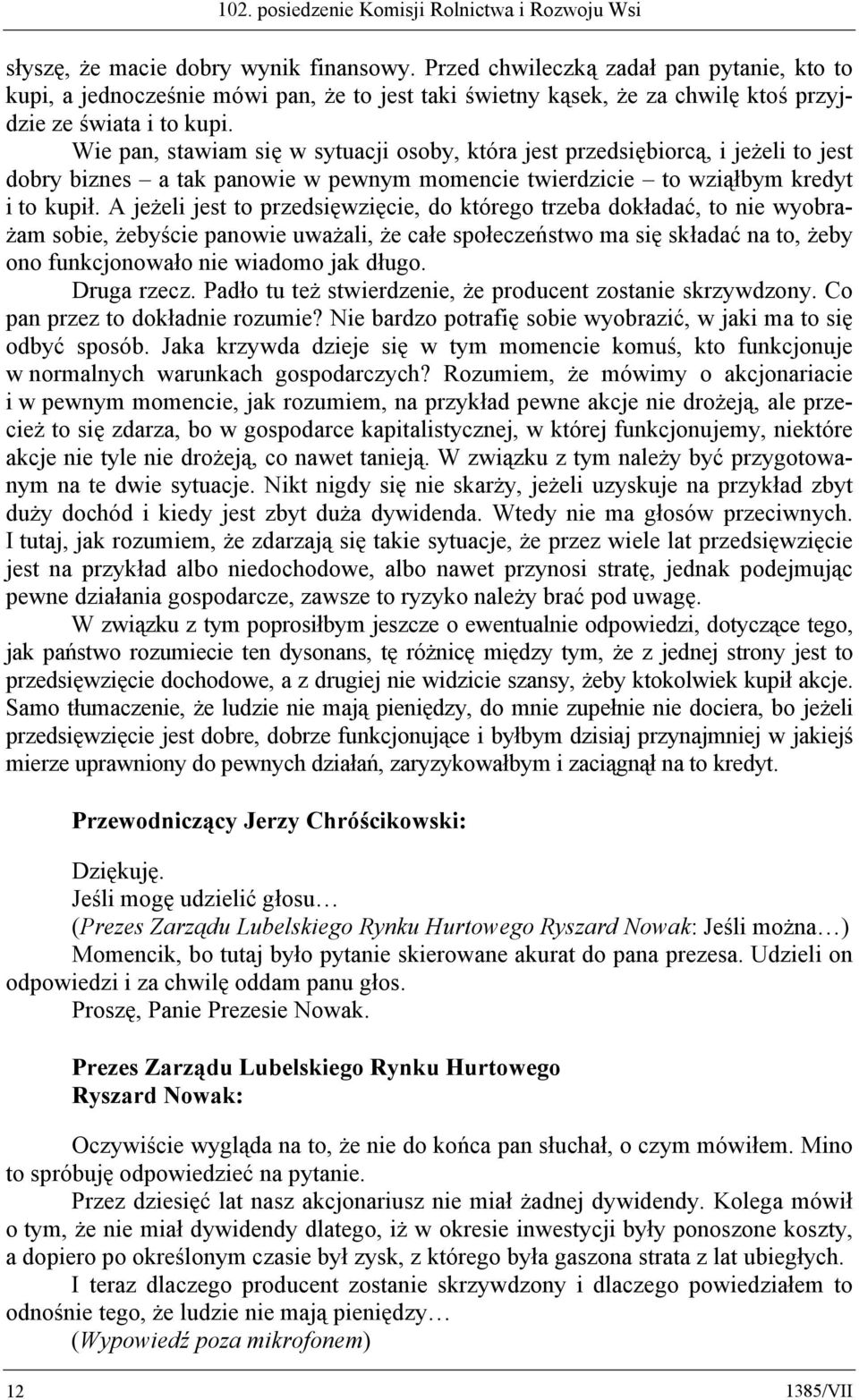 Wie pan, stawiam się w sytuacji osoby, która jest przedsiębiorcą, i jeżeli to jest dobry biznes a tak panowie w pewnym momencie twierdzicie to wziąłbym kredyt i to kupił.