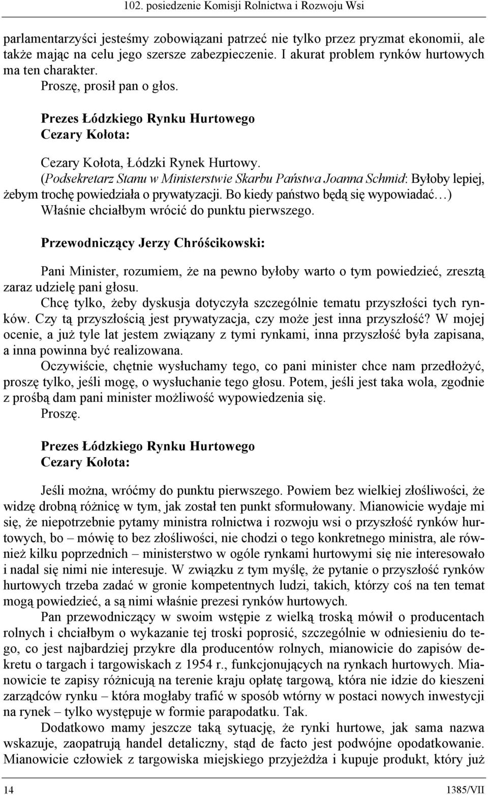 (Podsekretarz Stanu w Ministerstwie Skarbu Państwa Joanna Schmid: Byłoby lepiej, żebym trochę powiedziała o prywatyzacji.