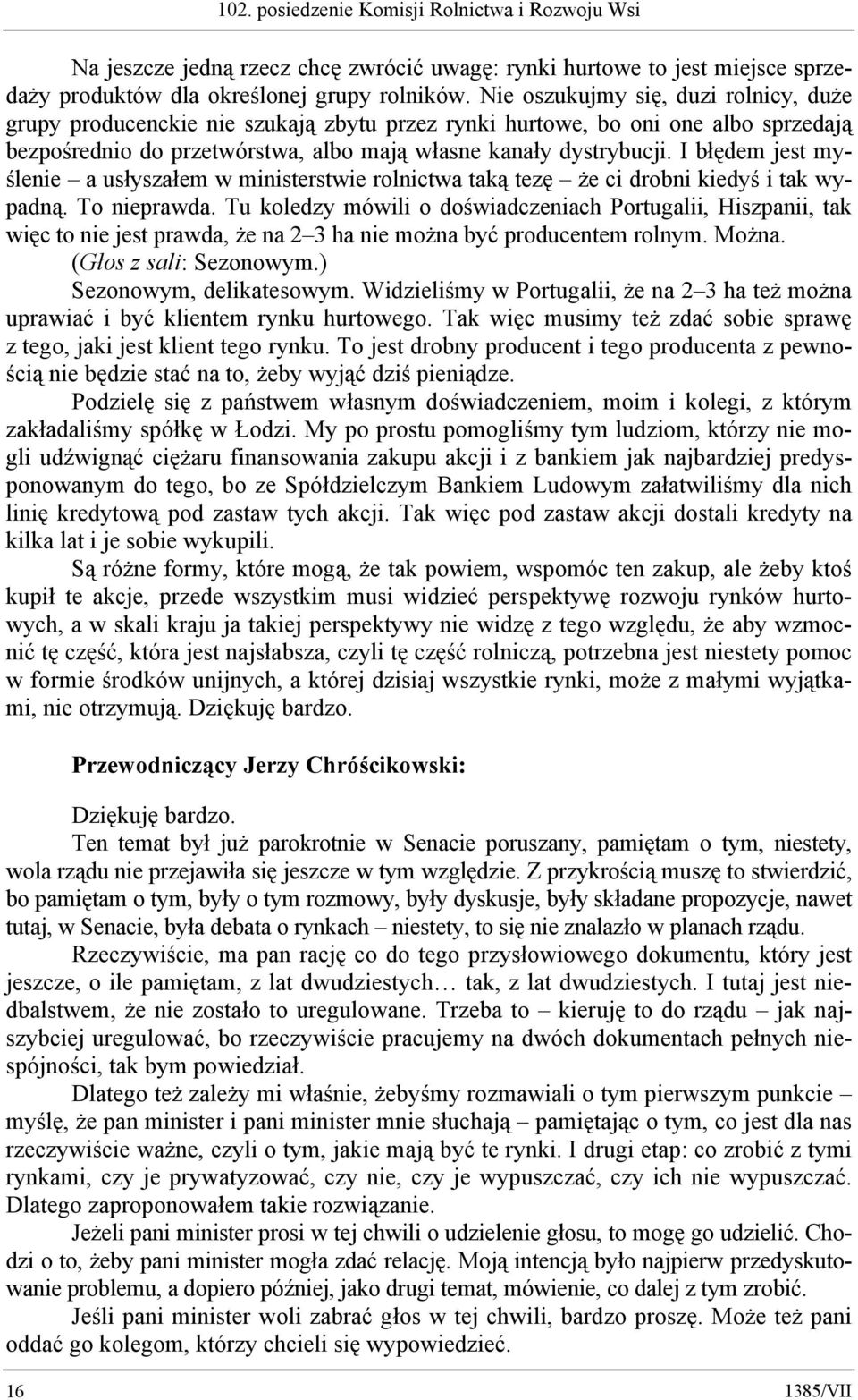 I błędem jest myślenie a usłyszałem w ministerstwie rolnictwa taką tezę że ci drobni kiedyś i tak wypadną. To nieprawda.