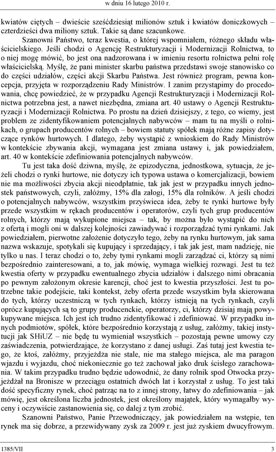 Jeśli chodzi o Agencję Restrukturyzacji i Modernizacji Rolnictwa, to o niej mogę mówić, bo jest ona nadzorowana i w imieniu resortu rolnictwa pełni rolę właścicielską.