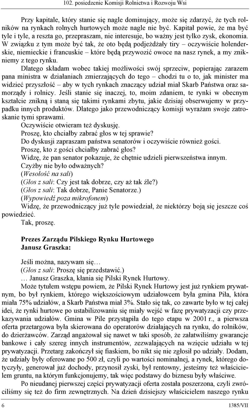 W związku z tym może być tak, że oto będą podjeżdżały tiry oczywiście holenderskie, niemieckie i francuskie które będą przywozić owoce na nasz rynek, a my znikniemy z tego rynku.