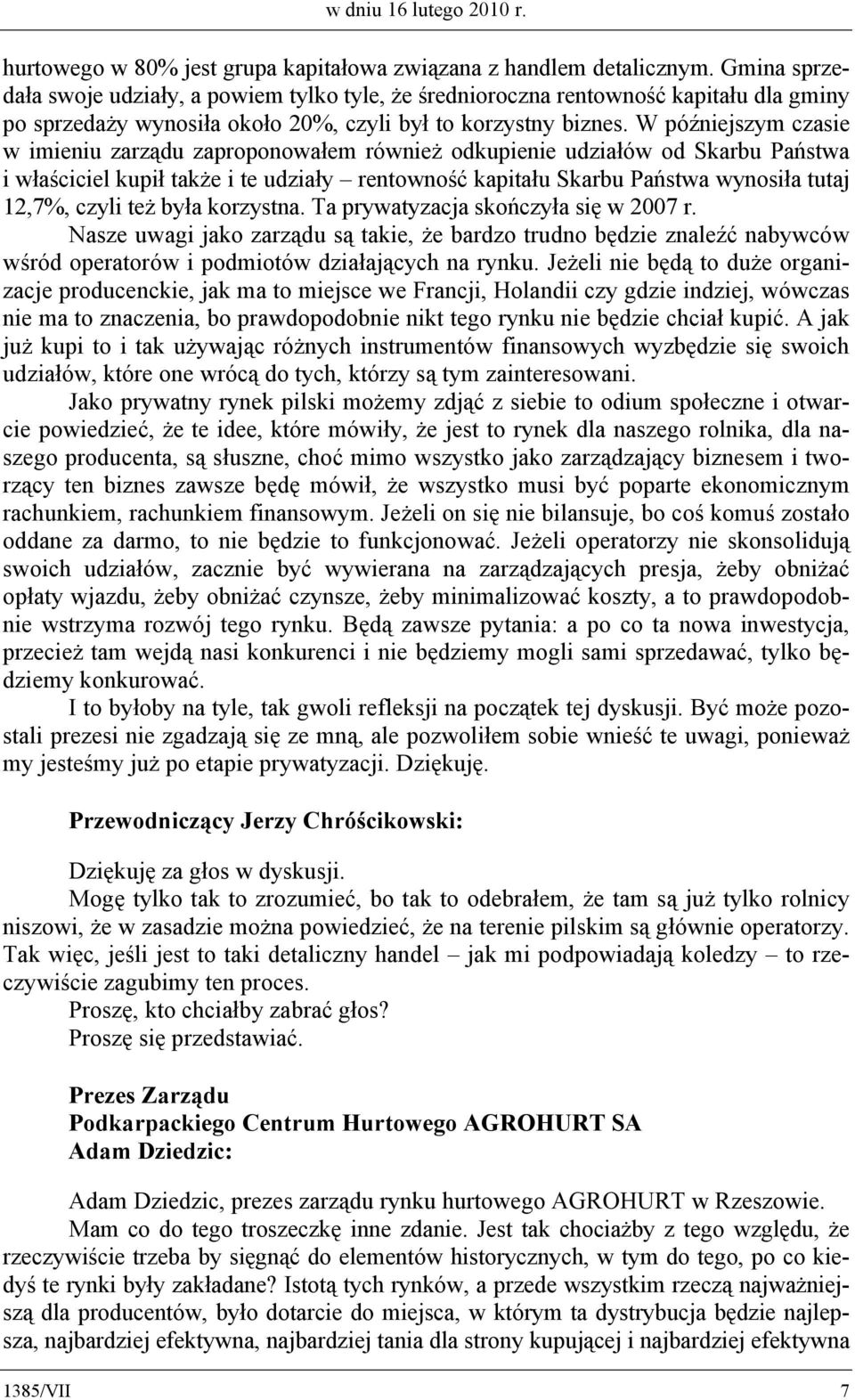 W późniejszym czasie w imieniu zarządu zaproponowałem również odkupienie udziałów od Skarbu Państwa i właściciel kupił także i te udziały rentowność kapitału Skarbu Państwa wynosiła tutaj 12,7%,