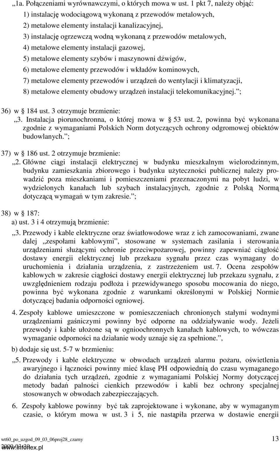 metalowe elementy instalacji gazowej, 5) metalowe elementy szybów i maszynowni dźwigów, 6) metalowe elementy przewodów i wkładów kominowych, 7) metalowe elementy przewodów i urządzeń do wentylacji i