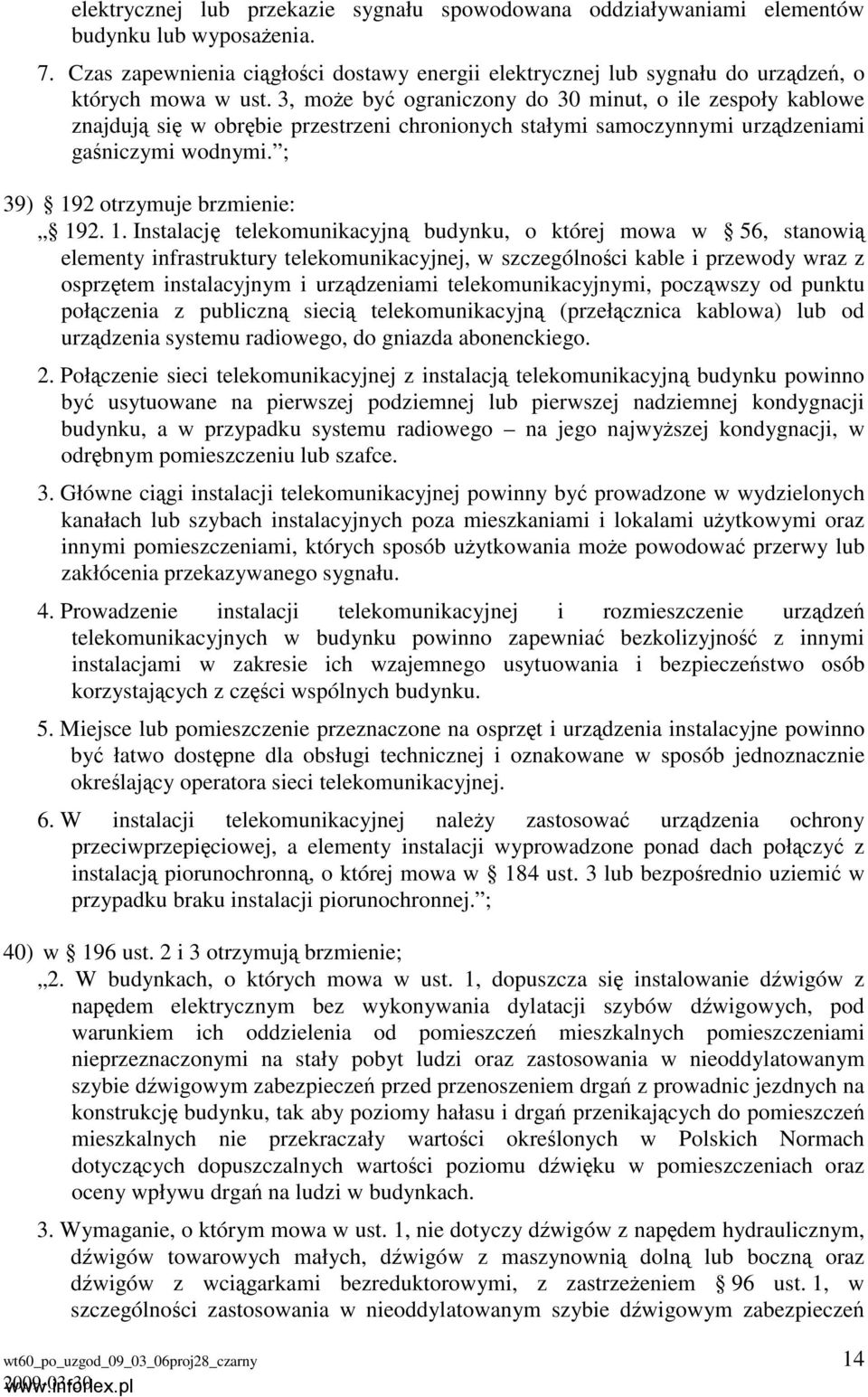 3, może być ograniczony do 30 minut, o ile zespoły kablowe znajdują się w obrębie przestrzeni chronionych stałymi samoczynnymi urządzeniami gaśniczymi wodnymi. ; 39) 19