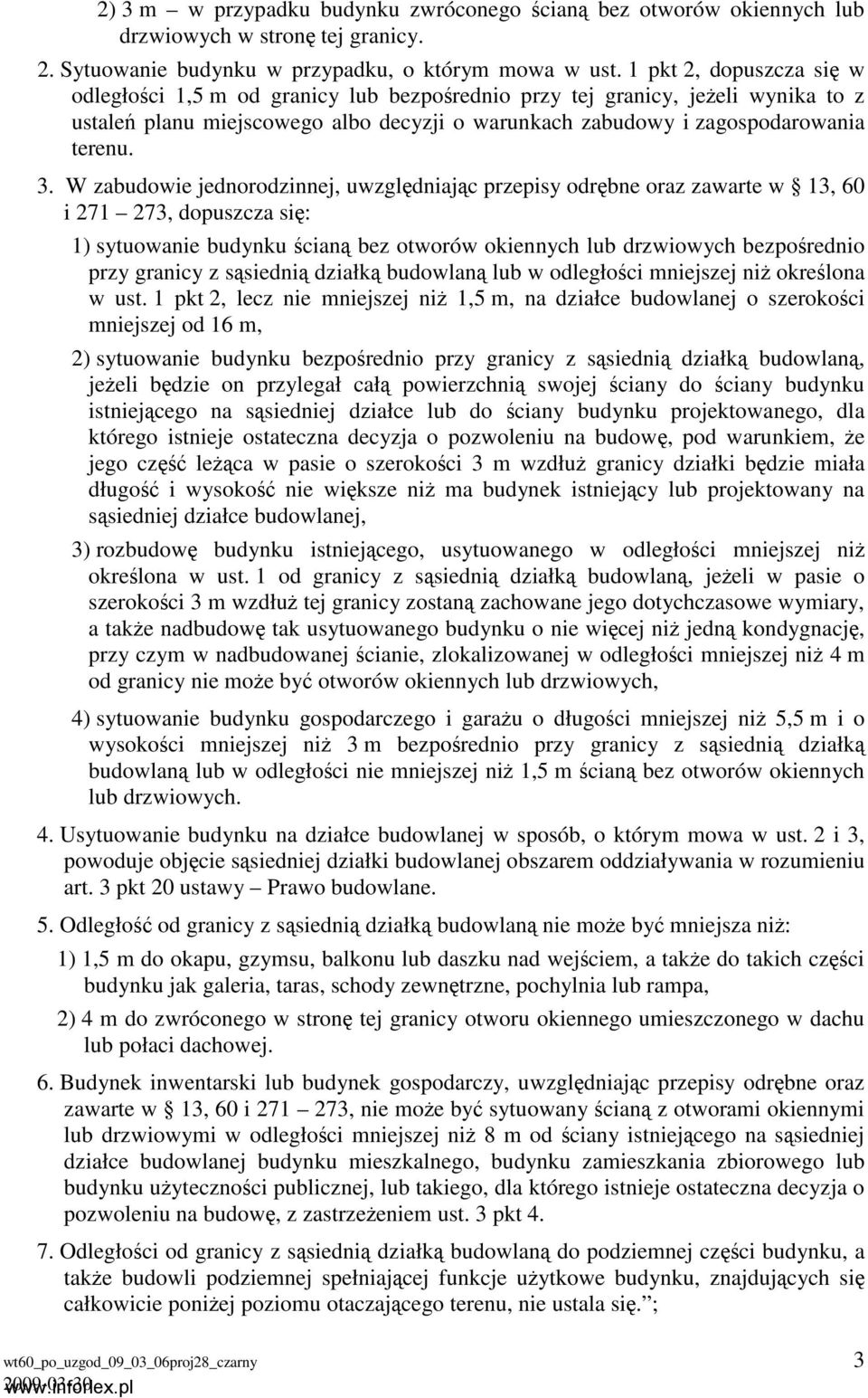 W zabudowie jednorodzinnej, uwzględniając przepisy odrębne oraz zawarte w 13, 60 i 271 273, dopuszcza się: 1) sytuowanie budynku ścianą bez otworów okiennych lub drzwiowych bezpośrednio przy granicy