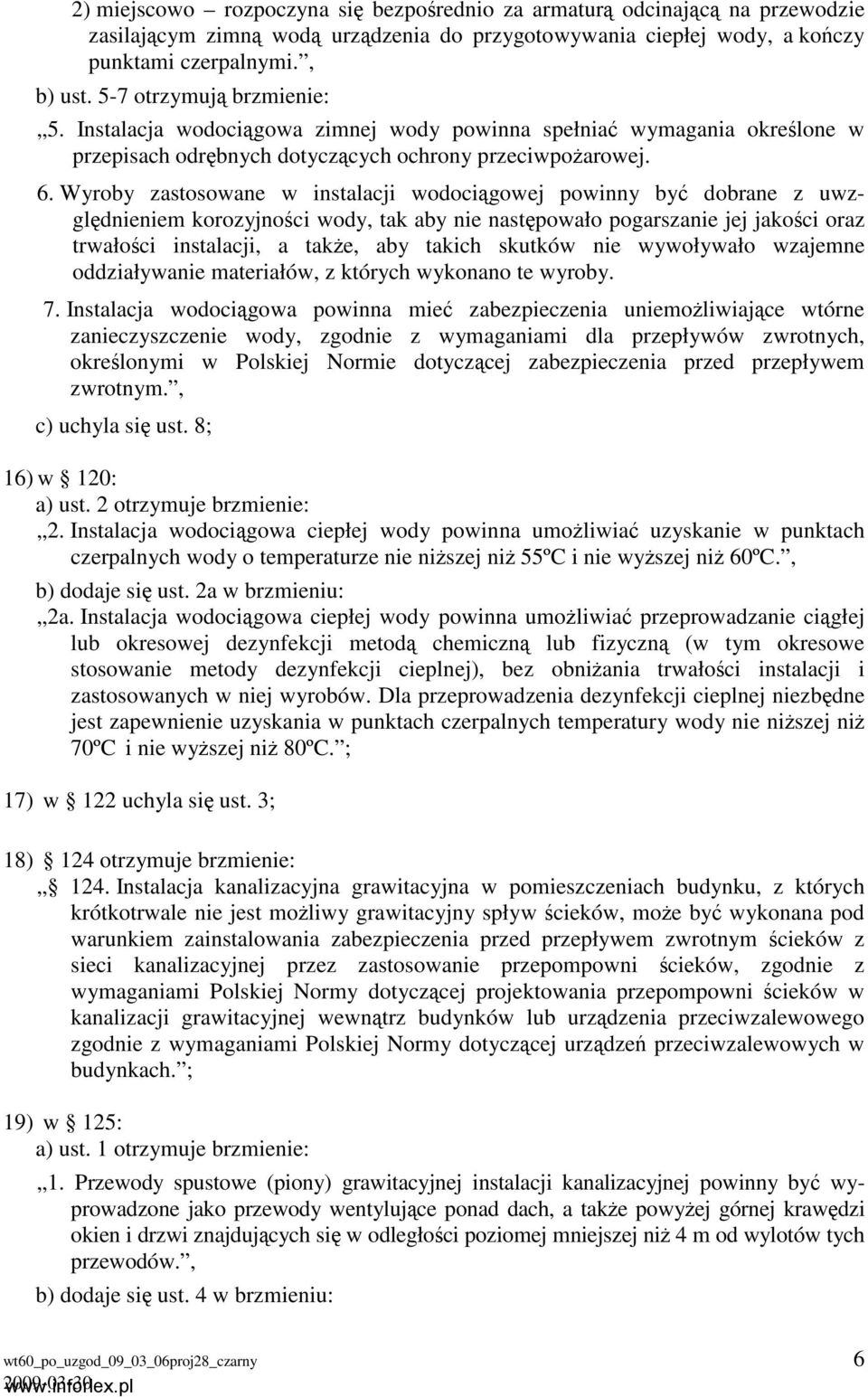 Wyroby zastosowane w instalacji wodociągowej powinny być dobrane z uwzględnieniem korozyjności wody, tak aby nie następowało pogarszanie jej jakości oraz trwałości instalacji, a także, aby takich