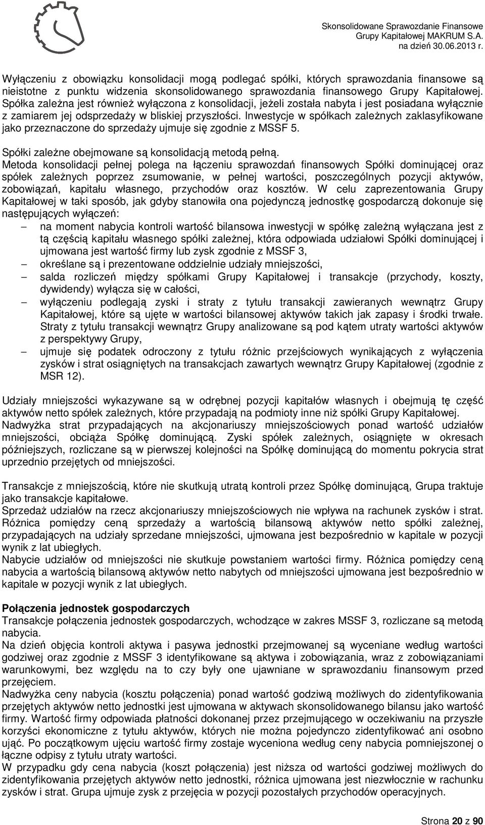 Inwestycje w spółkach zależnych zaklasyfikowane jako przeznaczone do sprzedaży ujmuje się zgodnie z MSSF 5. Spółki zależne obejmowane są konsolidacją metodą pełną.