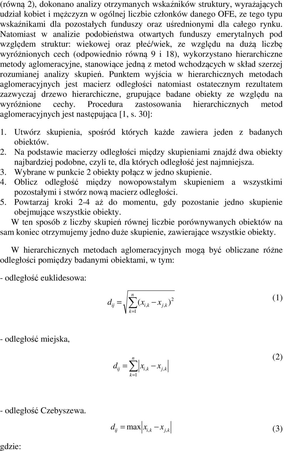 Natomiast w analizie podobieństwa otwartych funduszy emerytalnych pod względem struktur: wiekowej oraz płeć/wiek, ze względu na dużą liczbę wyróżnionych cech (odpowiednio równą 9 i 18), wykorzystano