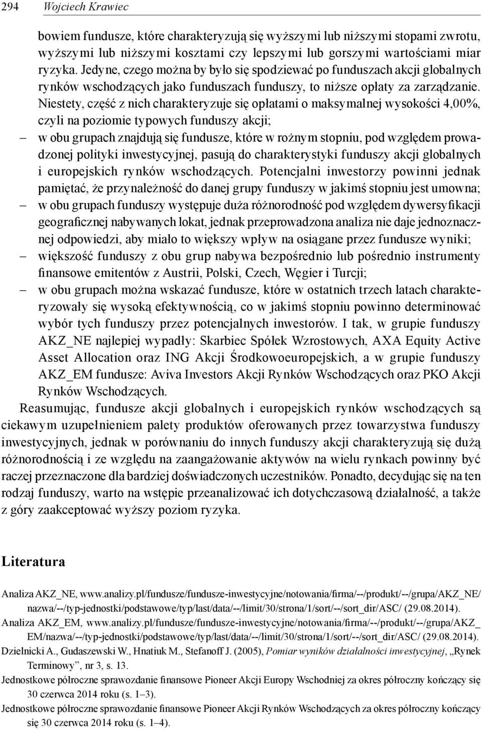 Niestety, część z nich charakteryzuje się opłatami o maksymalnej wysokości 4,00%, czyli na poziomie typowych funduszy akcji; w obu grupach znajdują się fundusze, które w rożnym stopniu, pod względem