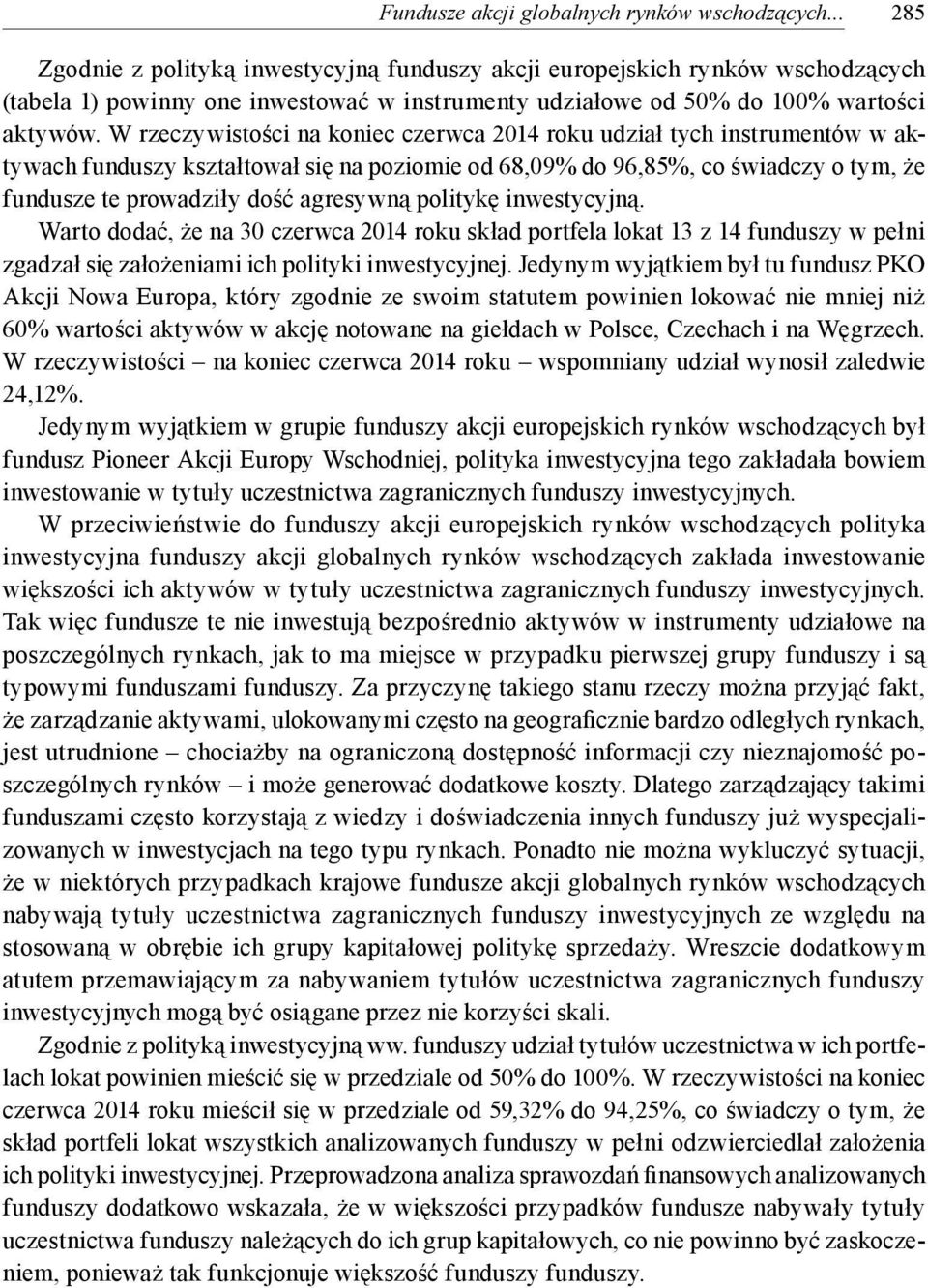 W rzeczywistości na koniec czerwca 2014 roku udział tych instrumentów w aktywach funduszy kształtował się na poziomie od 68,09% do 96,85%, co świadczy o tym, że fundusze te prowadziły dość agresywną