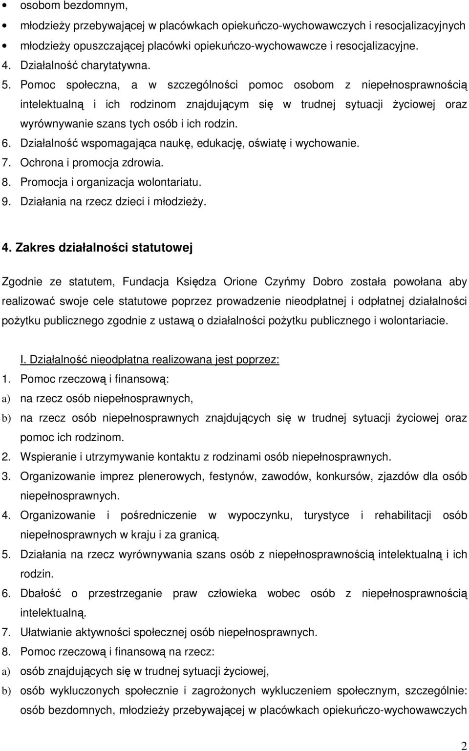 Pomoc społeczna, a w szczególności pomoc osobom z niepełnosprawnością intelektualną i ich rodzinom znajdującym się w trudnej sytuacji Ŝyciowej oraz wyrównywanie szans tych osób i ich rodzin. 6.