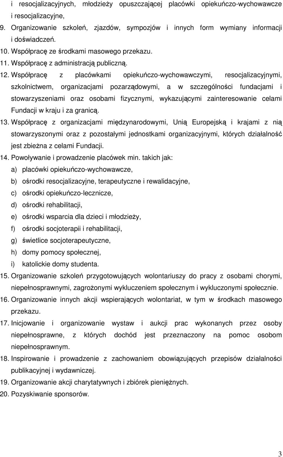 Współpracę z placówkami opiekuńczo-wychowawczymi, resocjalizacyjnymi, szkolnictwem, organizacjami pozarządowymi, a w szczególności fundacjami i stowarzyszeniami oraz osobami fizycznymi, wykazującymi