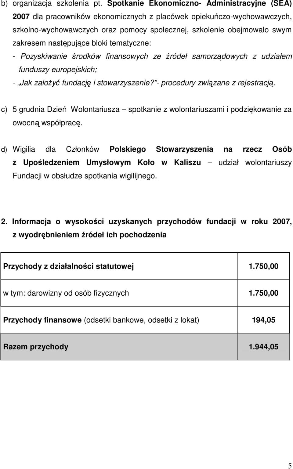 następujące bloki tematyczne: - Pozyskiwanie środków finansowych ze źródeł samorządowych z udziałem funduszy europejskich; - Jak załoŝyć fundację i stowarzyszenie? - procedury związane z rejestracją.