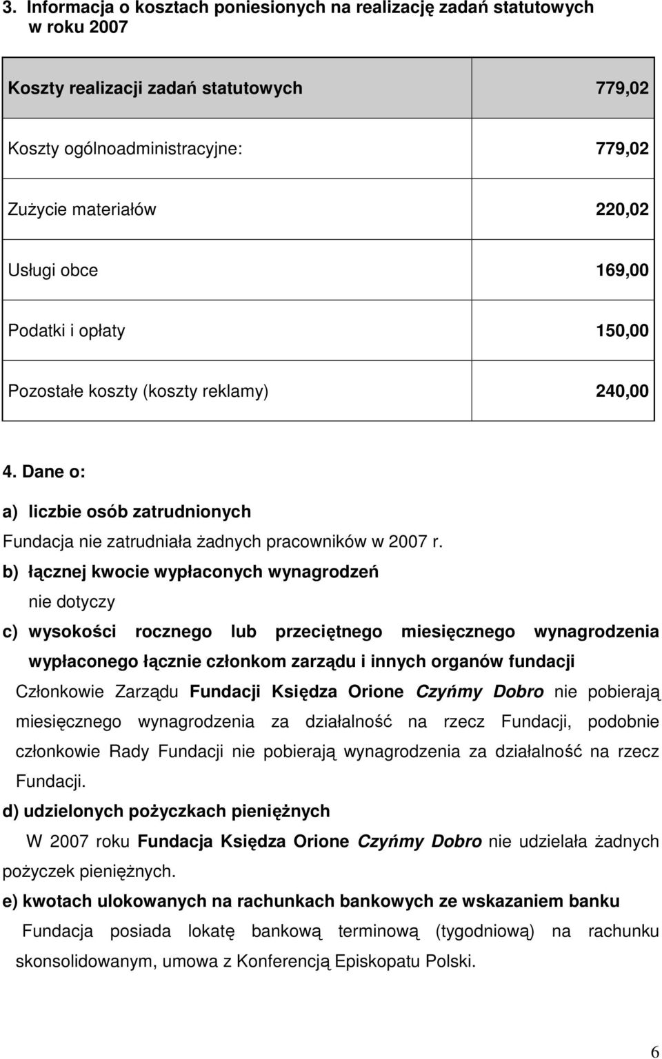 b) łącznej kwocie wypłaconych wynagrodzeń nie dotyczy c) wysokości rocznego lub przeciętnego miesięcznego wynagrodzenia wypłaconego łącznie członkom zarządu i innych organów fundacji Członkowie