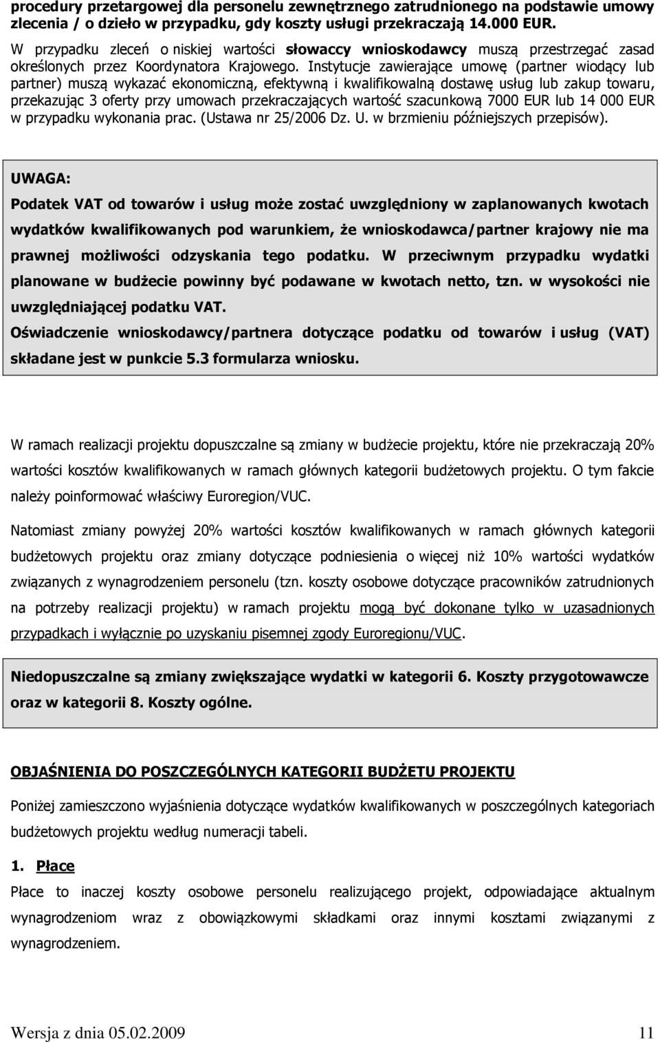 Instytucje zawierające umowę (partner wiodący lub partner) muszą wykazać ekonomiczną, efektywną i kwalifikowalną dostawę usług lub zakup towaru, przekazując 3 oferty przy umowach przekraczających