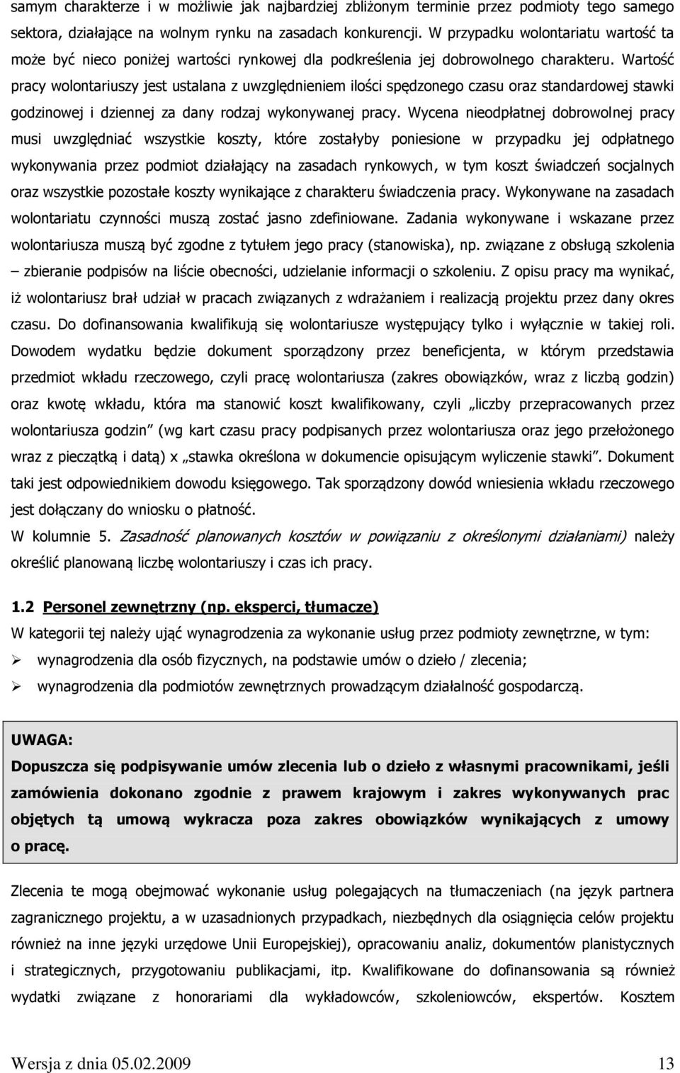 Wartość pracy wolontariuszy jest ustalana z uwzględnieniem ilości spędzonego czasu oraz standardowej stawki godzinowej i dziennej za dany rodzaj wykonywanej pracy.