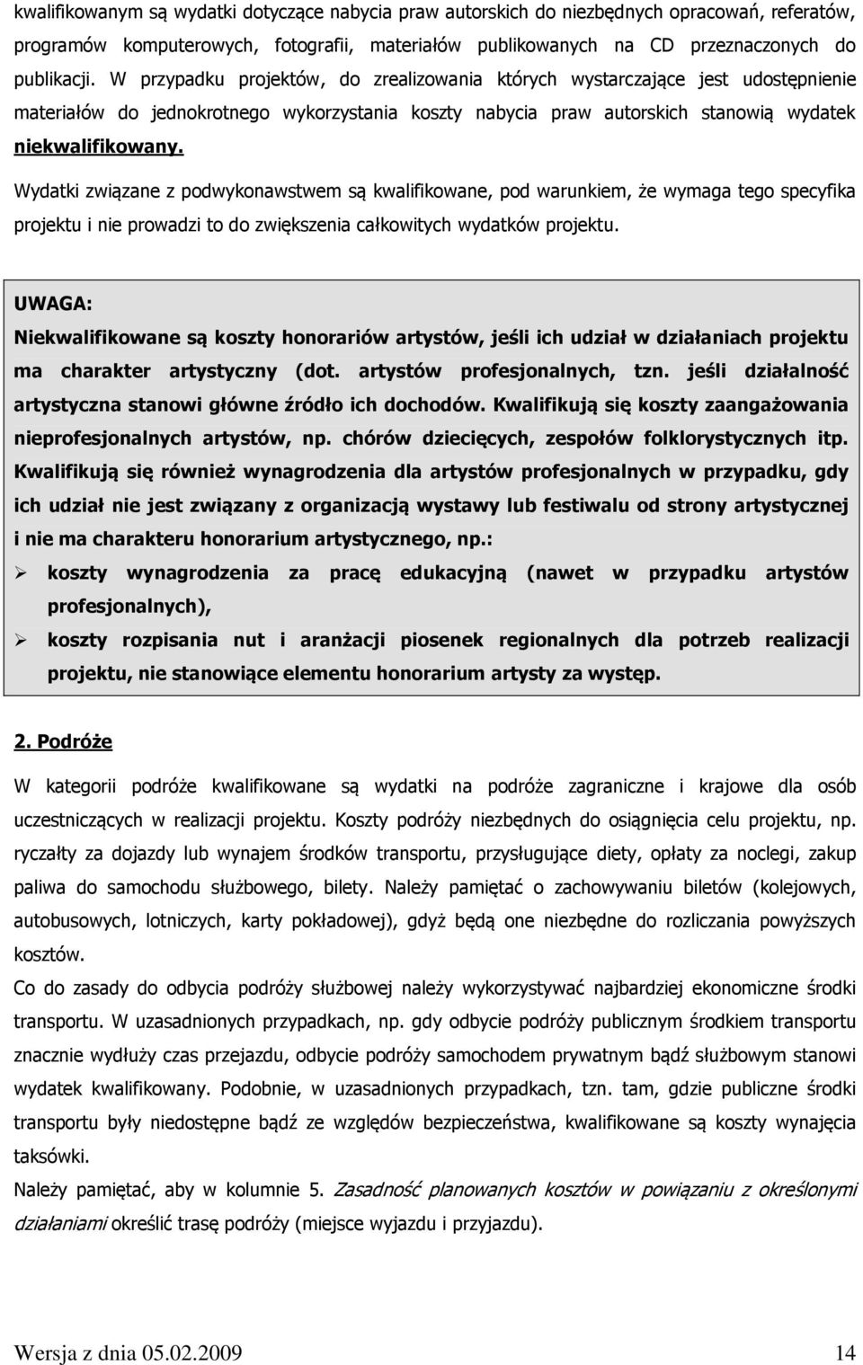 Wydatki związane z podwykonawstwem są kwalifikowane, pod warunkiem, że wymaga tego specyfika projektu i nie prowadzi to do zwiększenia całkowitych wydatków projektu.