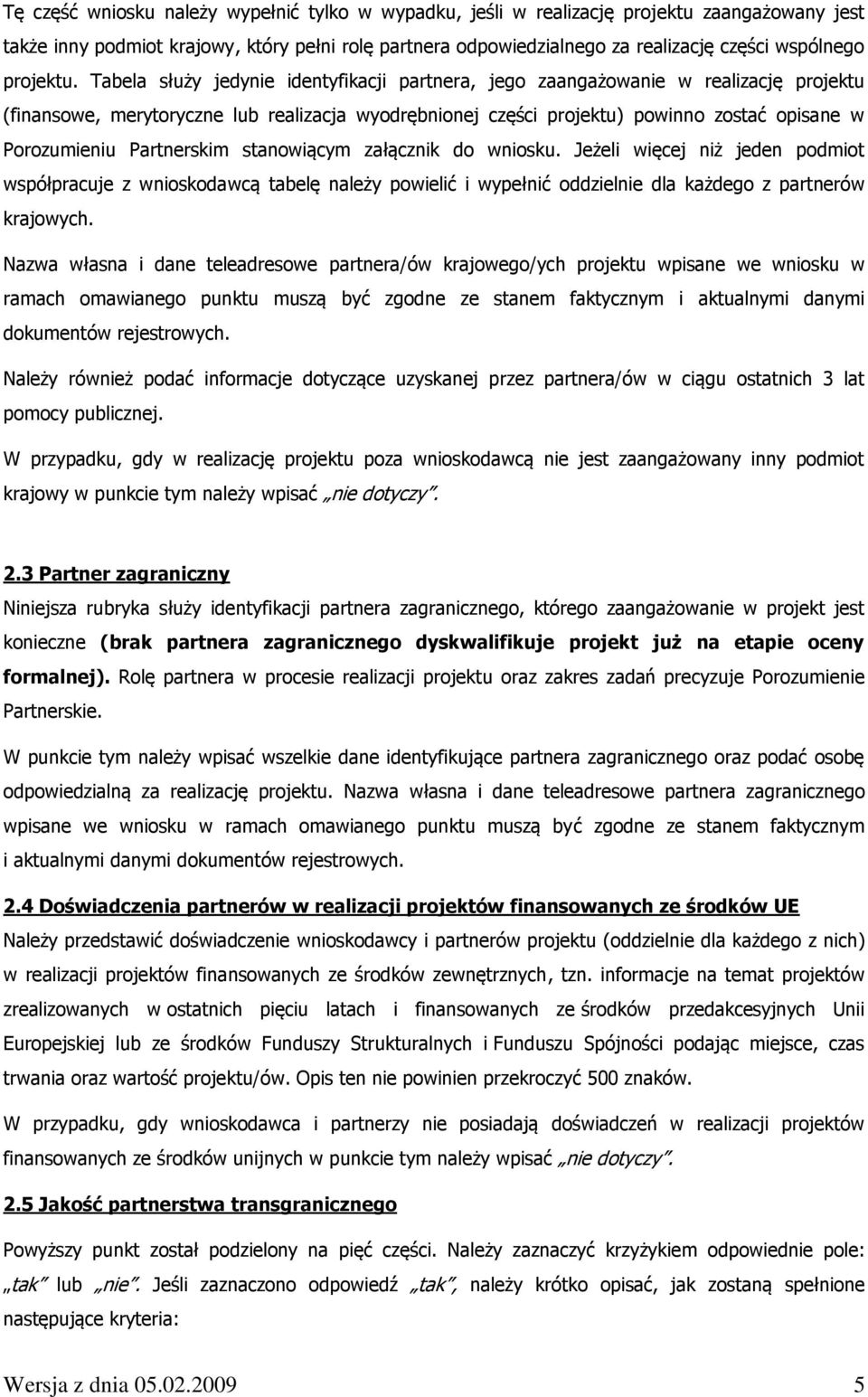 Tabela służy jedynie identyfikacji partnera, jego zaangażowanie w realizację projektu (finansowe, merytoryczne lub realizacja wyodrębnionej części projektu) powinno zostać opisane w Porozumieniu