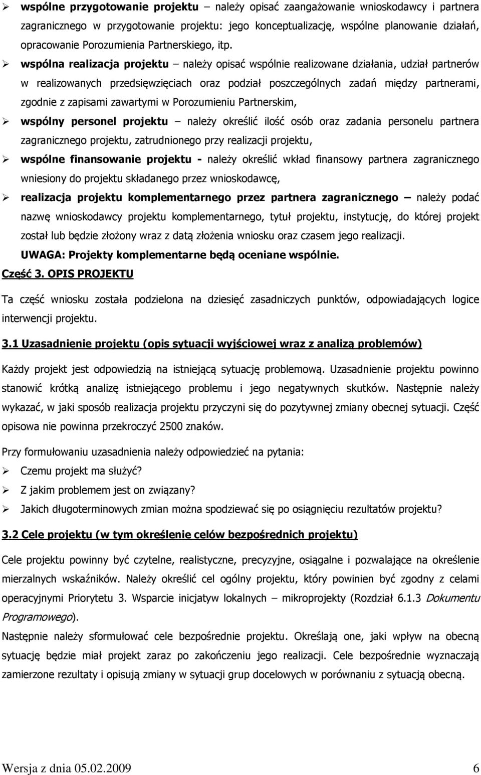 wspólna realizacja projektu należy opisać wspólnie realizowane działania, udział partnerów w realizowanych przedsięwzięciach oraz podział poszczególnych zadań między partnerami, zgodnie z zapisami