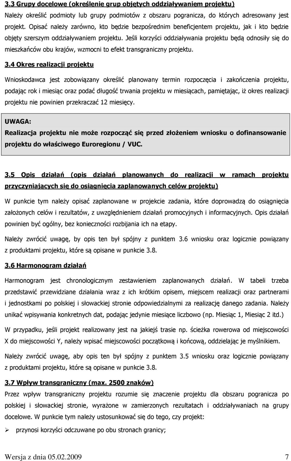 Jeśli korzyści oddziaływania projektu będą odnosiły się do mieszkańców obu krajów, wzmocni to efekt transgraniczny projektu. 3.