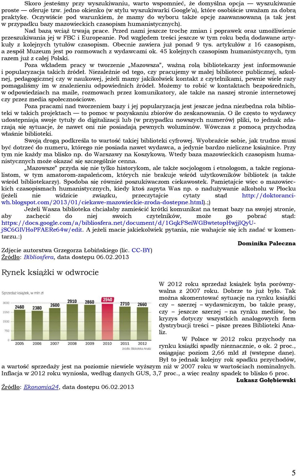 Przed nami jeszcze trochę zmian i poprawek oraz umożliwienie przeszukiwania jej w FBC i Europeanie. Pod względem treści jeszcze w tym roku będą dodawane artykuły z kolejnych tytułów czasopism.