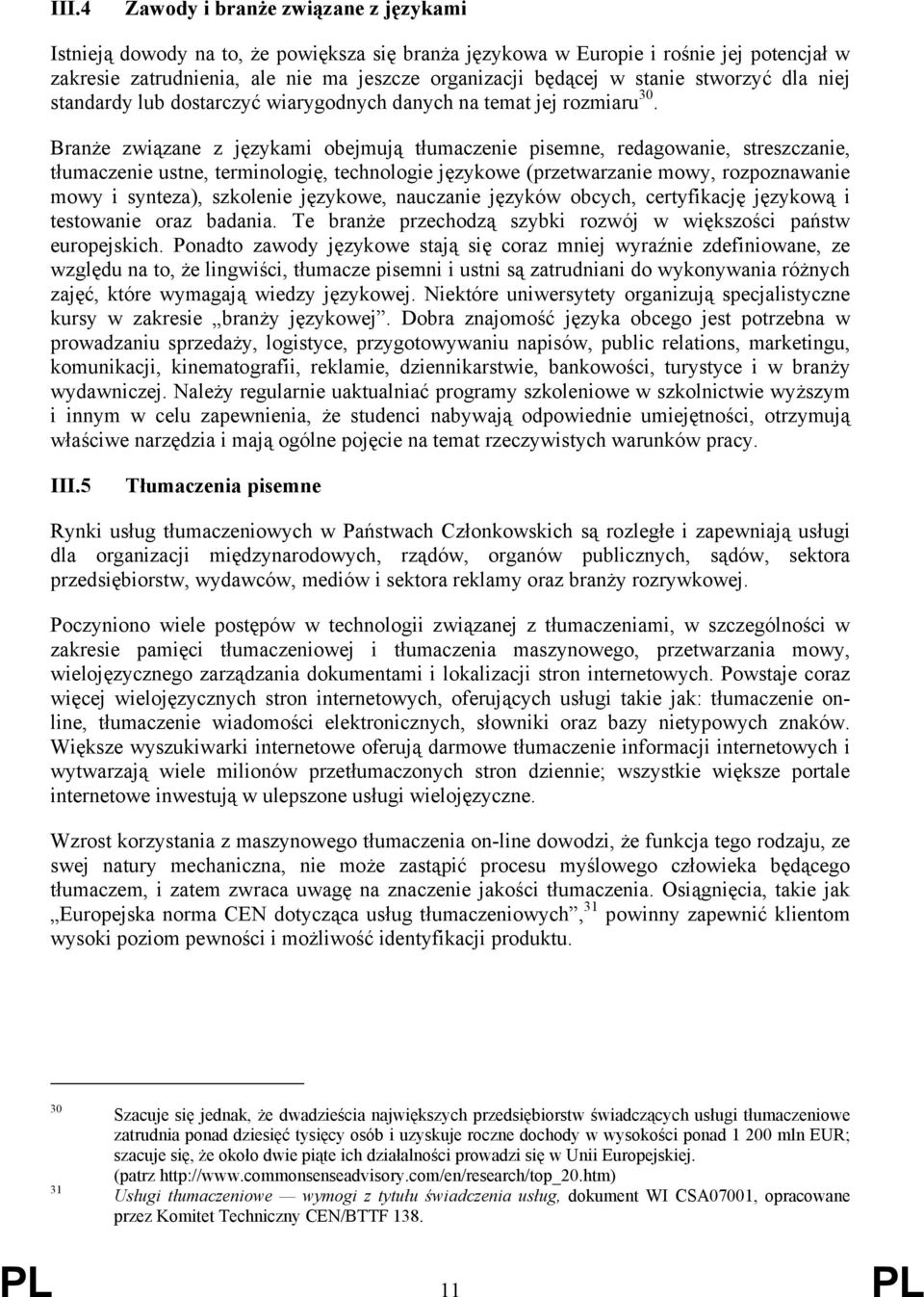 Branże związane z językami obejmują tłumaczenie pisemne, redagowanie, streszczanie, tłumaczenie ustne, terminologię, technologie językowe (przetwarzanie mowy, rozpoznawanie mowy i synteza), szkolenie