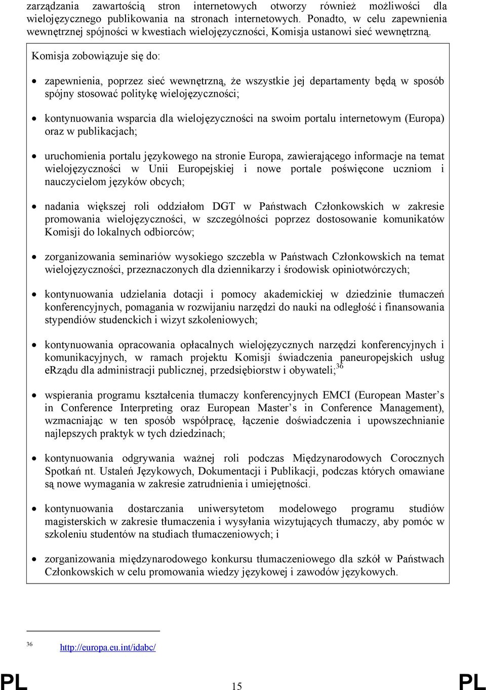 Komisja zobowiązuje się do: zapewnienia, poprzez sieć wewnętrzną, że wszystkie jej departamenty będą w sposób spójny stosować politykę wielojęzyczności; kontynuowania wsparcia dla wielojęzyczności na