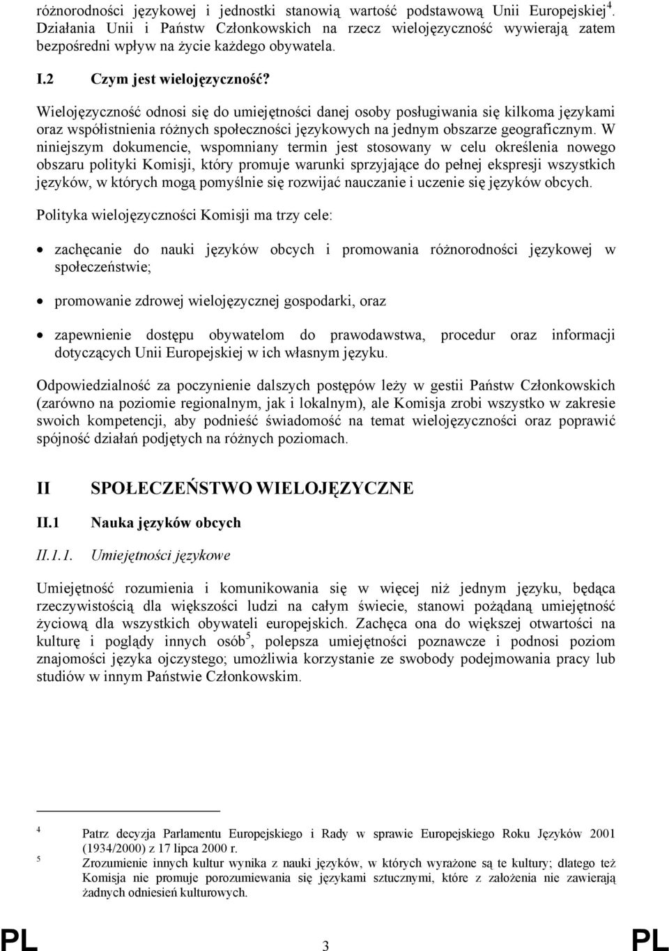 Wielojęzyczność odnosi się do umiejętności danej osoby posługiwania się kilkoma językami oraz współistnienia różnych społeczności językowych na jednym obszarze geograficznym.