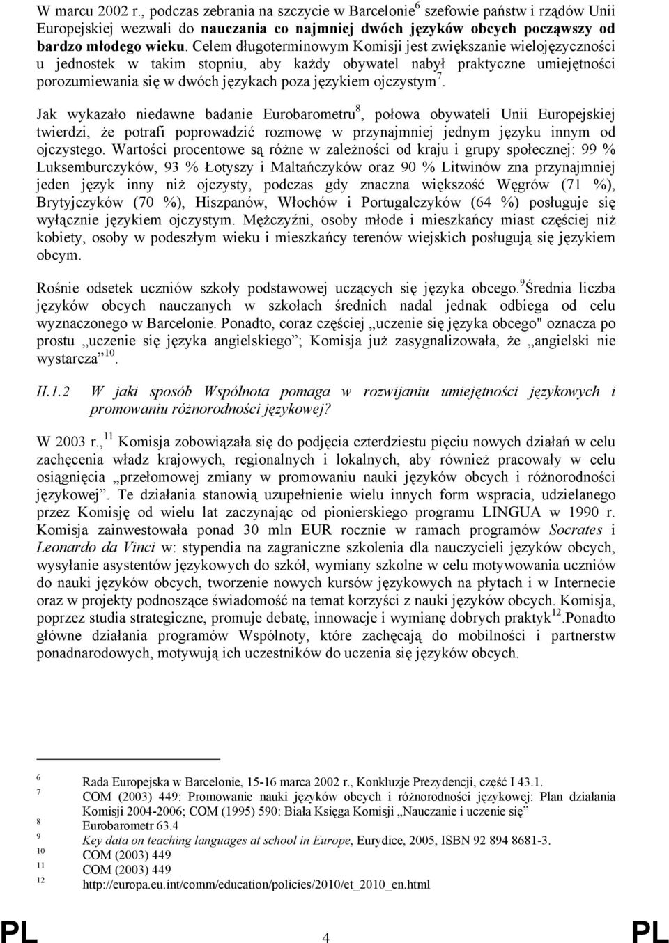 ojczystym 7. Jak wykazało niedawne badanie Eurobarometru 8, połowa obywateli Unii Europejskiej twierdzi, że potrafi poprowadzić rozmowę w przynajmniej jednym języku innym od ojczystego.