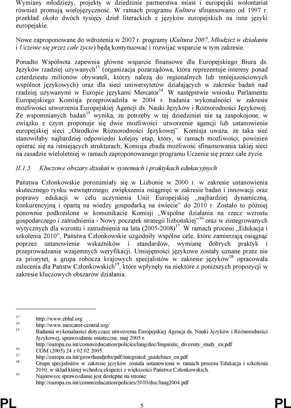 programy (Kultura 2007, Młodzież w działaniu i Uczenie się przez całe życie) będą kontynuować i rozwijać wsparcie w tym zakresie.