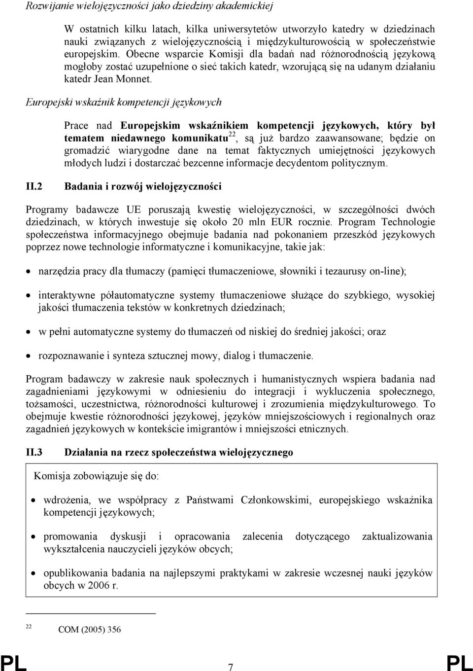 Europejski wskaźnik kompetencji językowych Prace nad Europejskim wskaźnikiem kompetencji językowych, który był tematem niedawnego komunikatu 22, są już bardzo zaawansowane; będzie on gromadzić