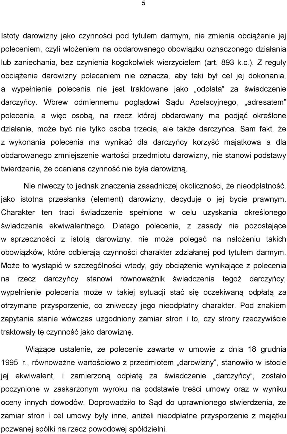 Wbrew odmiennemu poglądowi Sądu Apelacyjnego, adresatem polecenia, a więc osobą, na rzecz której obdarowany ma podjąć określone działanie, może być nie tylko osoba trzecia, ale także darczyńca.