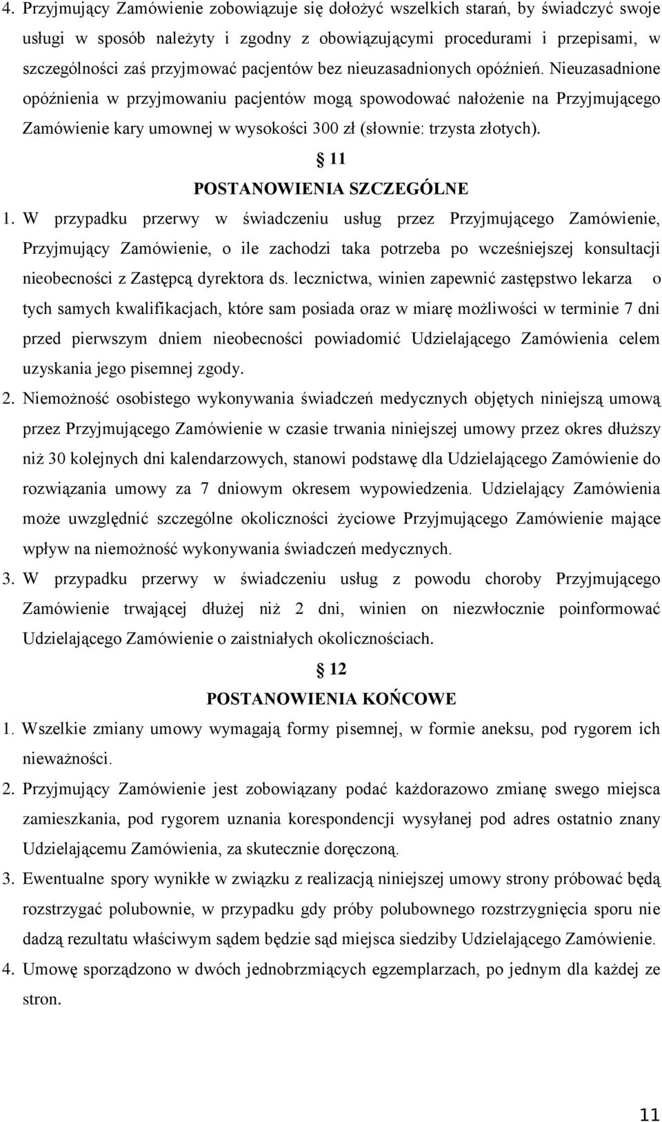 Nieuzasadnione opóźnienia w przyjmowaniu pacjentów mogą spowodować nałożenie na Przyjmującego Zamówienie kary umownej w wysokości 300 zł (słownie: trzysta złotych). 11 POSTANOWIENIA SZCZEGÓLNE 1.