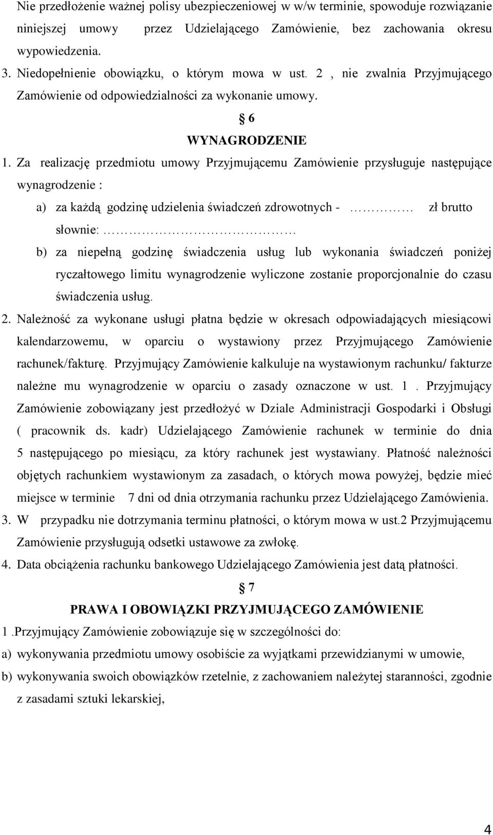 Za realizację przedmiotu umowy Przyjmującemu Zamówienie przysługuje następujące wynagrodzenie : a) za każdą godzinę udzielenia świadczeń zdrowotnych - zł brutto słownie: b) za niepełną godzinę