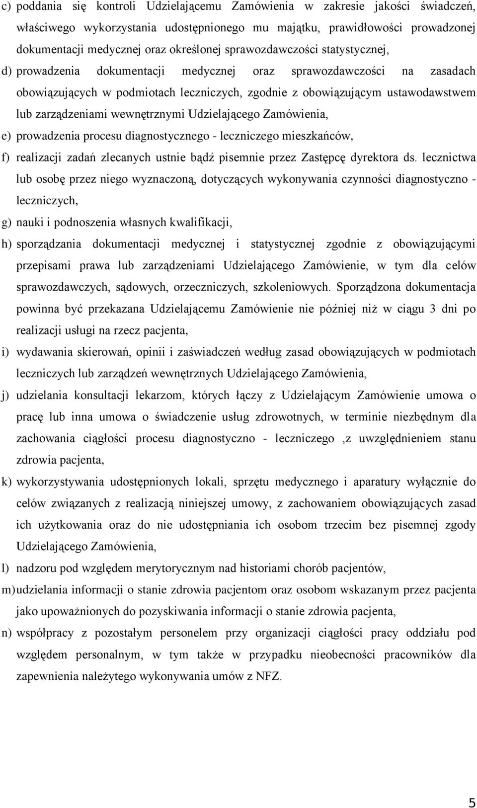 zarządzeniami wewnętrznymi Udzielającego Zamówienia, e) prowadzenia procesu diagnostycznego - leczniczego mieszkańców, f) realizacji zadań zlecanych ustnie bądź pisemnie przez Zastępcę dyrektora ds.