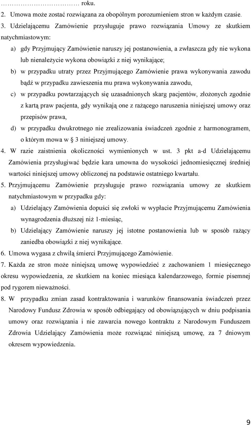 obowiązki z niej wynikające; b) w przypadku utraty przez Przyjmującego Zamówienie prawa wykonywania zawodu bądź w przypadku zawieszenia mu prawa wykonywania zawodu, c) w przypadku powtarzających się