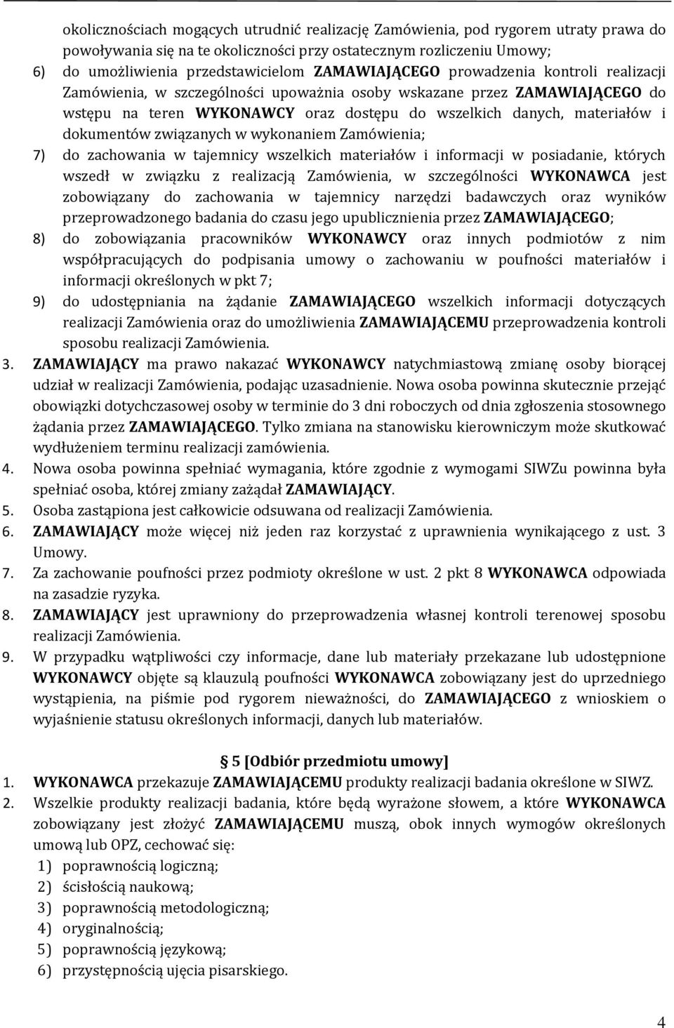 dokumentów związanych w wykonaniem Zamówienia; 7) do zachowania w tajemnicy wszelkich materiałów i informacji w posiadanie, których wszedł w związku z realizacją Zamówienia, w szczególności WYKONAWCA