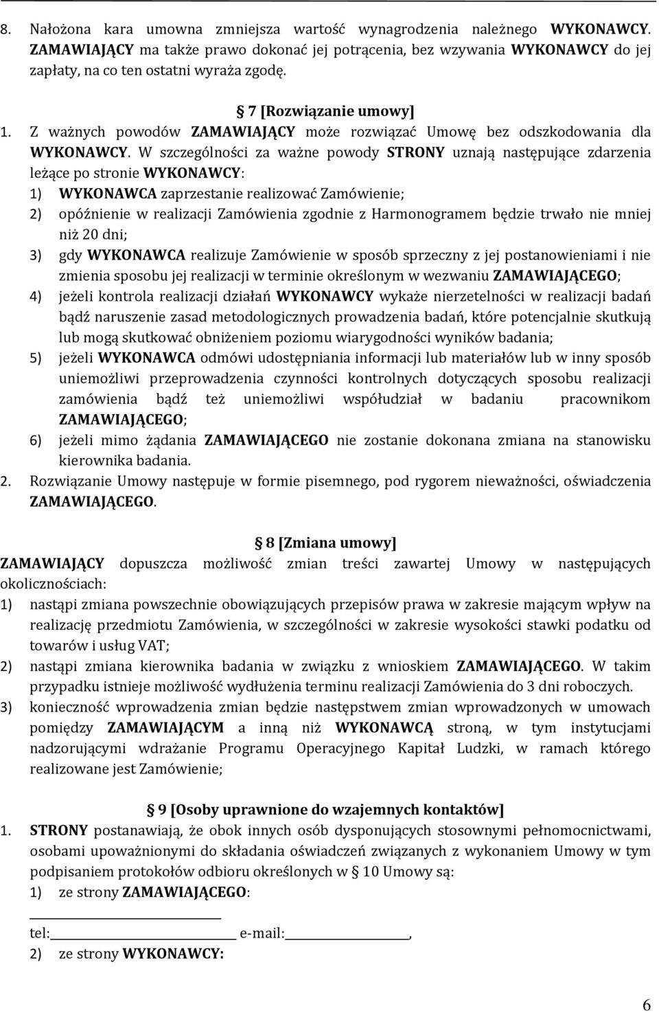 W szczególności za ważne powody STRONY uznają następujące zdarzenia leżące po stronie WYKONAWCY: 1) WYKONAWCA zaprzestanie realizować Zamówienie; 2) opóźnienie w realizacji Zamówienia zgodnie z