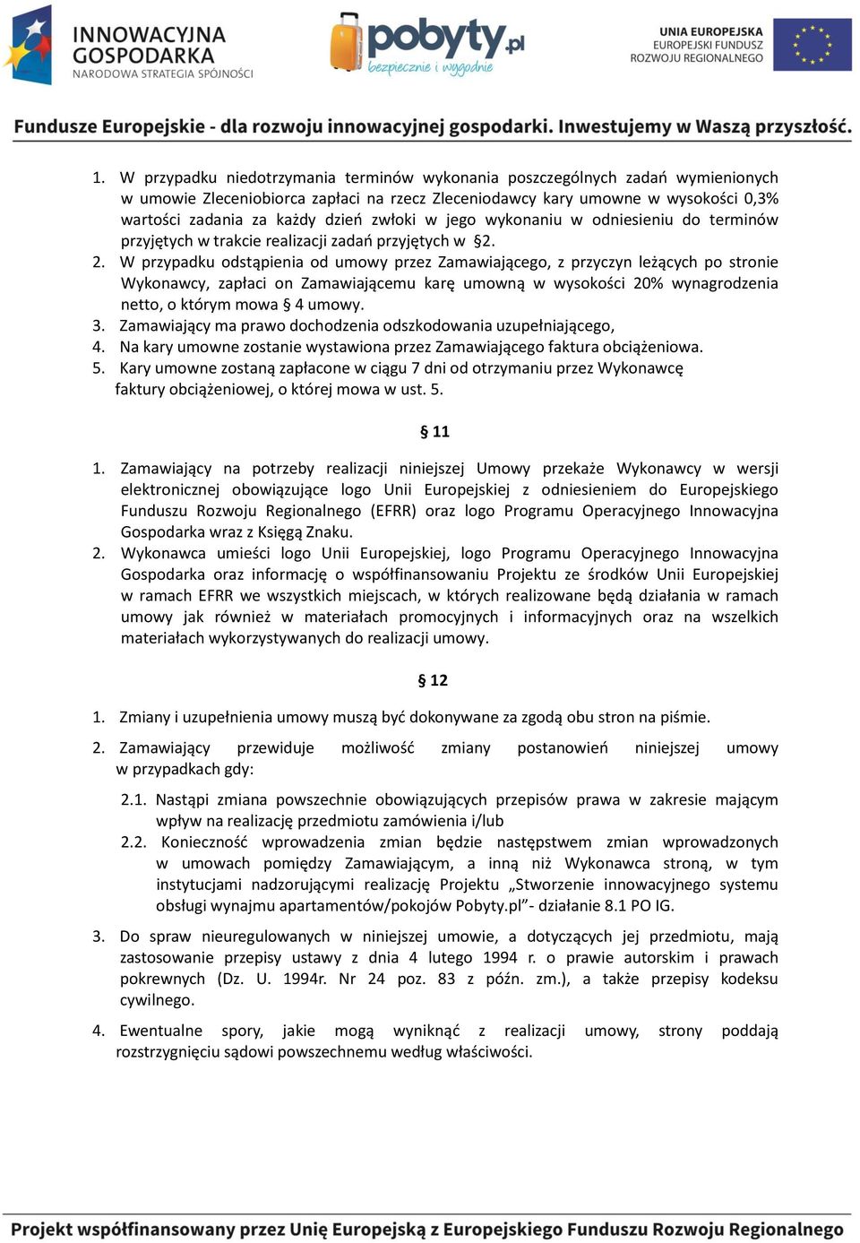 2. W przypadku odstąpienia od umowy przez Zamawiającego, z przyczyn leżących po stronie Wykonawcy, zapłaci on Zamawiającemu karę umowną w wysokości 20% wynagrodzenia netto, o którym mowa 4 umowy. 3.