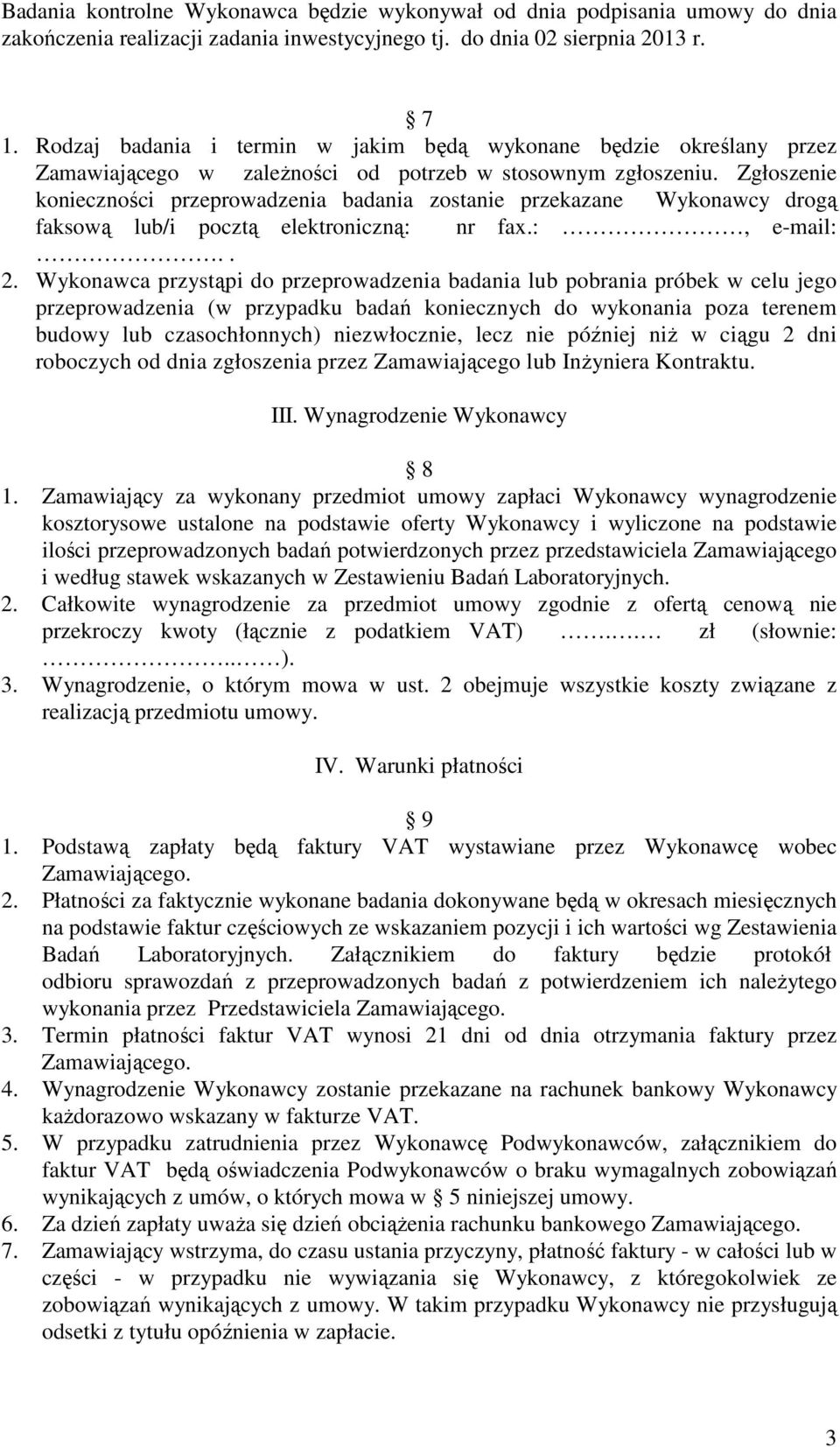 Zgłoszenie konieczności przeprowadzenia badania zostanie przekazane Wykonawcy drogą faksową lub/i pocztą elektroniczną: nr fax.:, e-mail:.. 2.