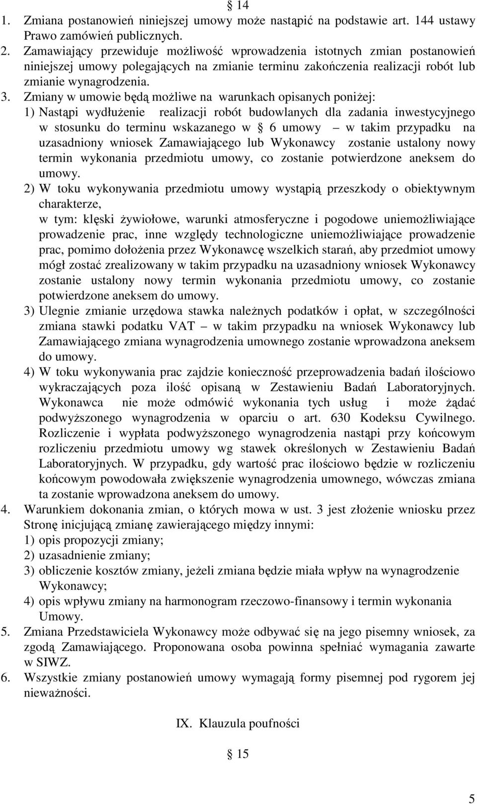 Zmiany w umowie będą moŝliwe na warunkach opisanych poniŝej: 1) Nastąpi wydłuŝenie realizacji robót budowlanych dla zadania inwestycyjnego w stosunku do terminu wskazanego w 6 umowy w takim przypadku