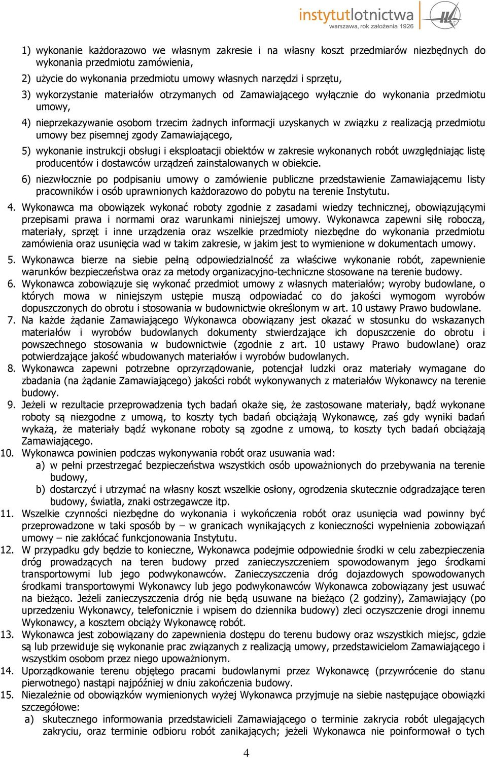 bez pisemnej zgody Zamawiającego, 5) wykonanie instrukcji obsługi i eksploatacji obiektów w zakresie wykonanych robót uwzględniając listę producentów i dostawców urządzeń zainstalowanych w obiekcie.