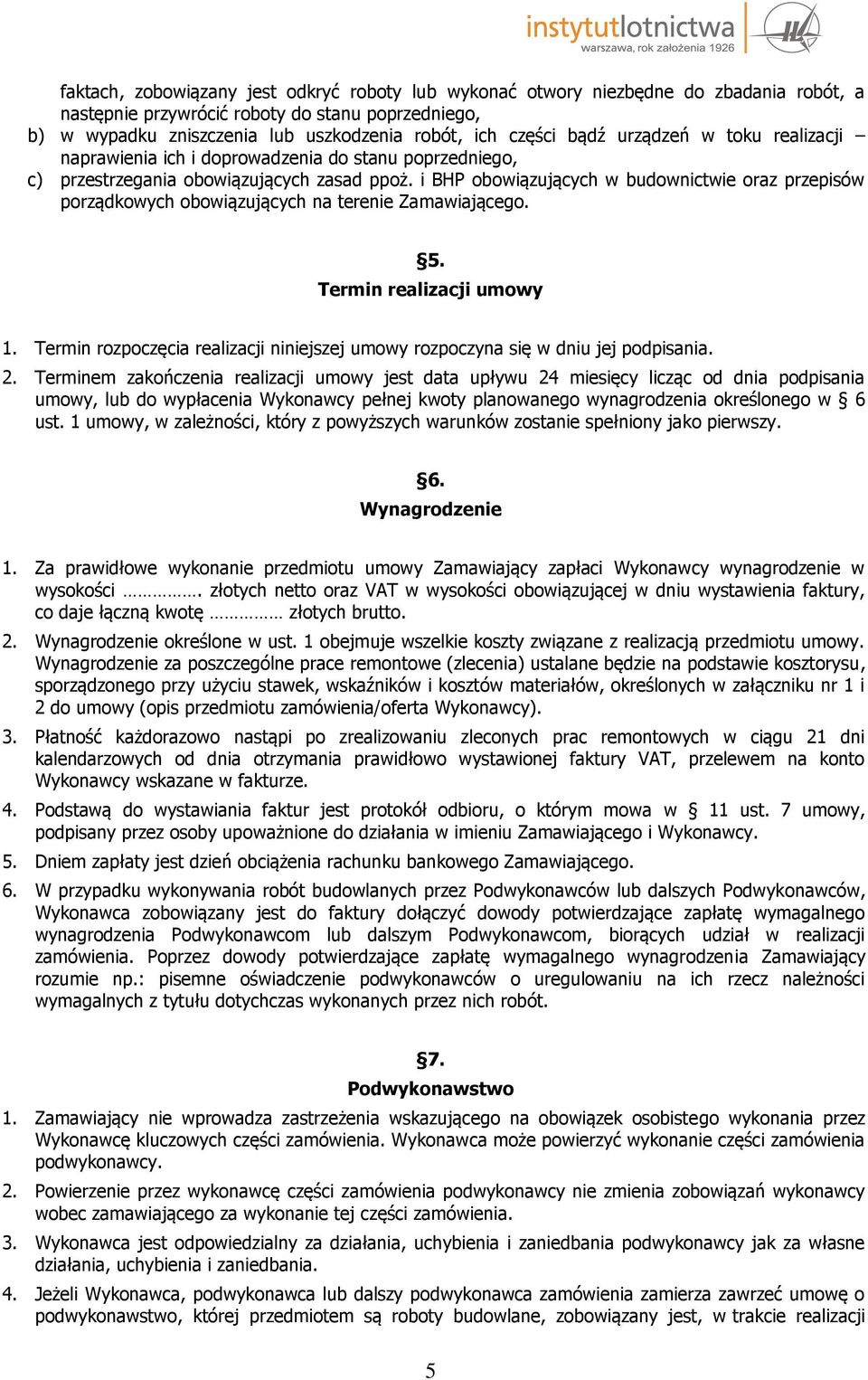 i BHP obowiązujących w budownictwie oraz przepisów porządkowych obowiązujących na terenie Zamawiającego. 5. Termin realizacji umowy 1.