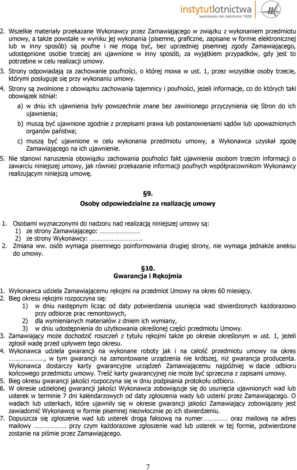 celu realizacji umowy. 3. Strony odpowiadają za zachowanie poufności, o której mowa w ust. 1, przez wszystkie osoby trzecie, którymi posługuje się przy wykonaniu umowy. 4.